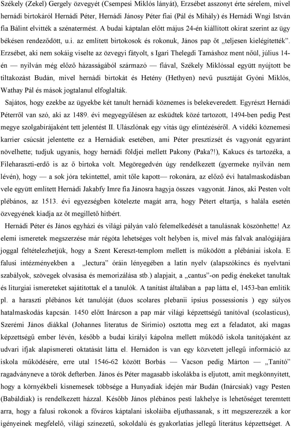 Erzsébet, aki nem sokáig viselte az özvegyi fátyolt, s Igari Thelegdi Tamáshoz ment nőül, július 14- én nyilván még előző házasságából származó fiával, Székely Miklóssal együtt nyújtott be