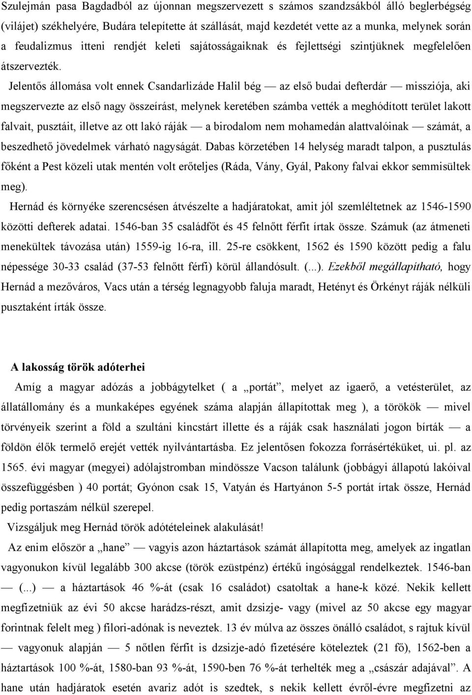 Jelentős állomása volt ennek Csandarlizáde Halil bég az első budai defterdár missziója, aki megszervezte az első nagy összeírást, melynek keretében számba vették a meghódított terület lakott falvait,