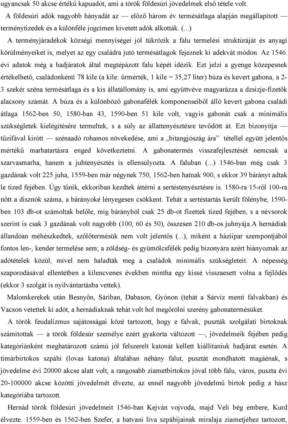 ..) A terményjáradékok községi mennyiségei jól tükrözik a falu termelési struktúráját és anyagi körülményeiket is, melyet az egy családra jutó termésátlagok fejeznek ki adekvát módon. Az 1546.