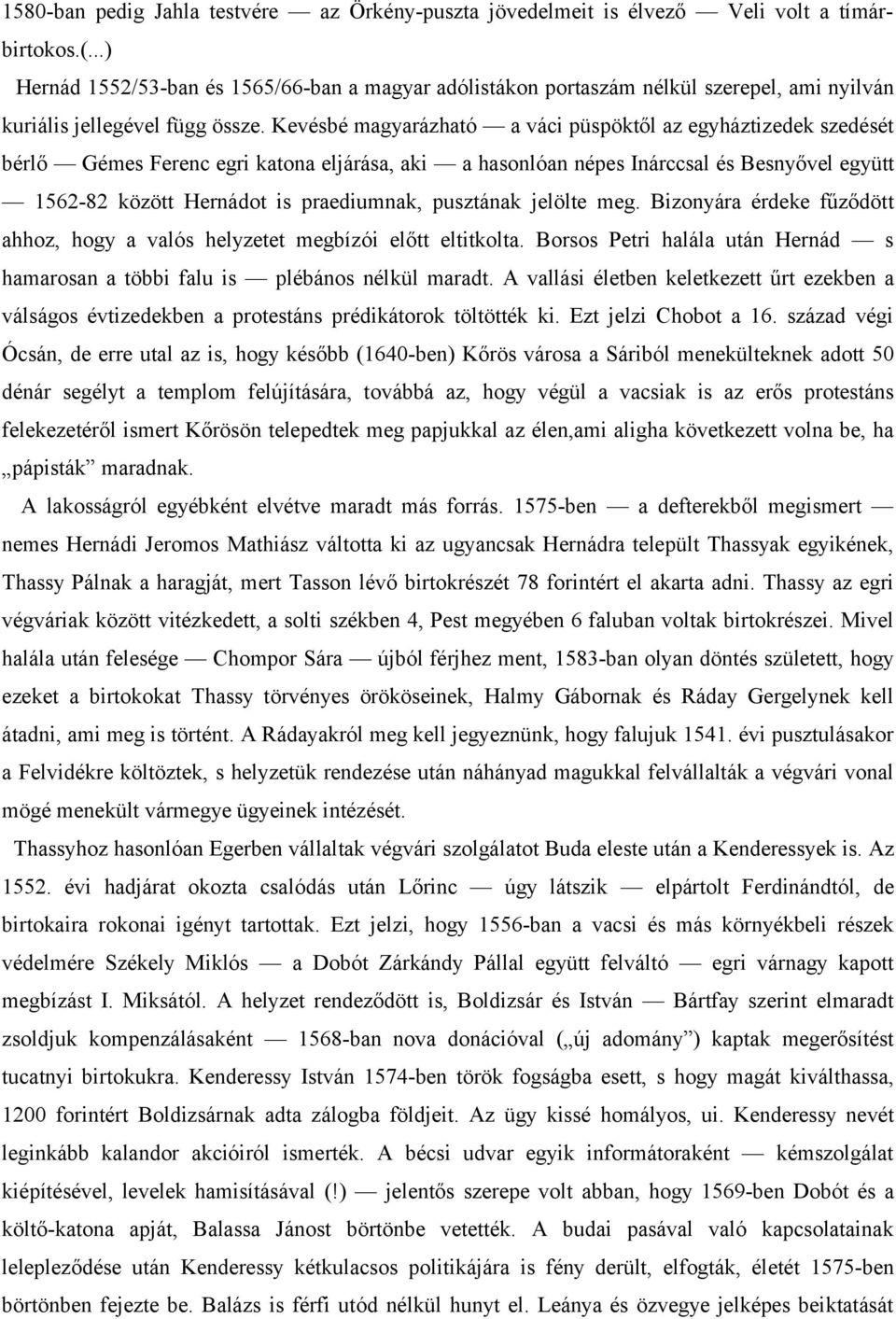 Kevésbé magyarázható a váci püspöktől az egyháztizedek szedését bérlő Gémes Ferenc egri katona eljárása, aki a hasonlóan népes Inárccsal és Besnyővel együtt 1562-82 között Hernádot is praediumnak,