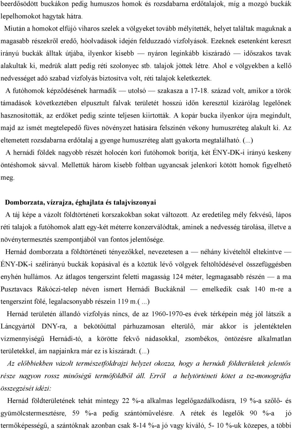 Ezeknek esetenként kereszt irányú buckák álltak útjába, ilyenkor kisebb nyáron leginkább kiszáradó időszakos tavak alakultak ki, medrük alatt pedig réti szolonyec stb. talajok jöttek létre.