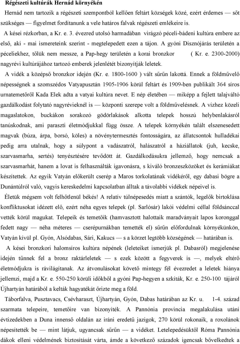 A gyóni Disznójárás területén a péceliekhez, tőlük nem messze, a Pap-hegy területén a korai bronzkor ( Kr. e. 2300-2000) nagyrévi kultúrájához tartozó emberek jelenlétét bizonyítják leletek.