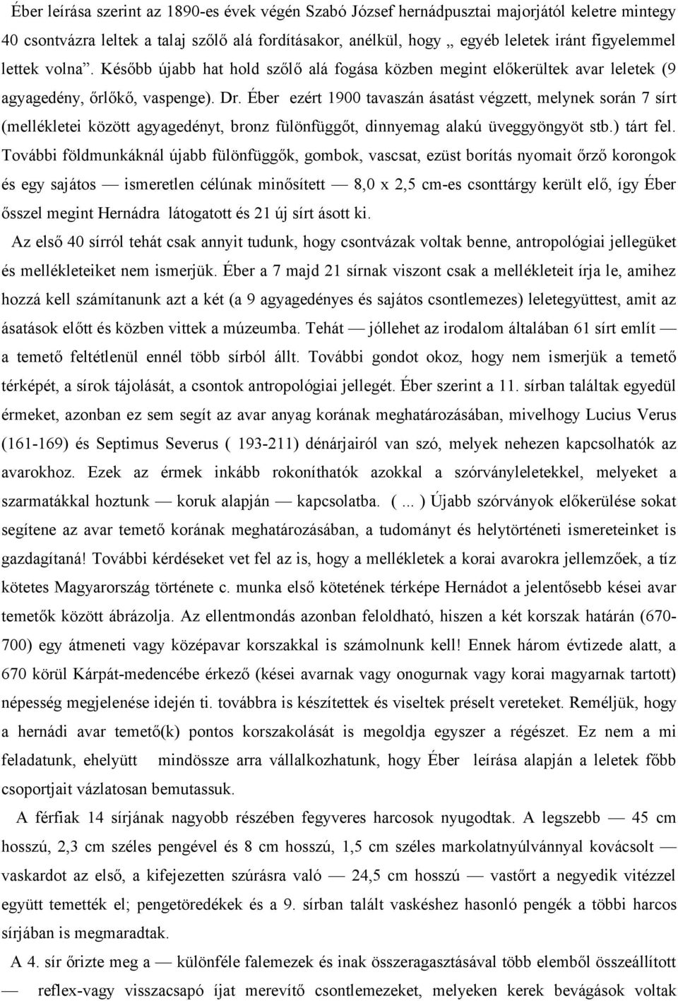 Éber ezért 1900 tavaszán ásatást végzett, melynek során 7 sírt (mellékletei között agyagedényt, bronz fülönfüggőt, dinnyemag alakú üveggyöngyöt stb.) tárt fel.