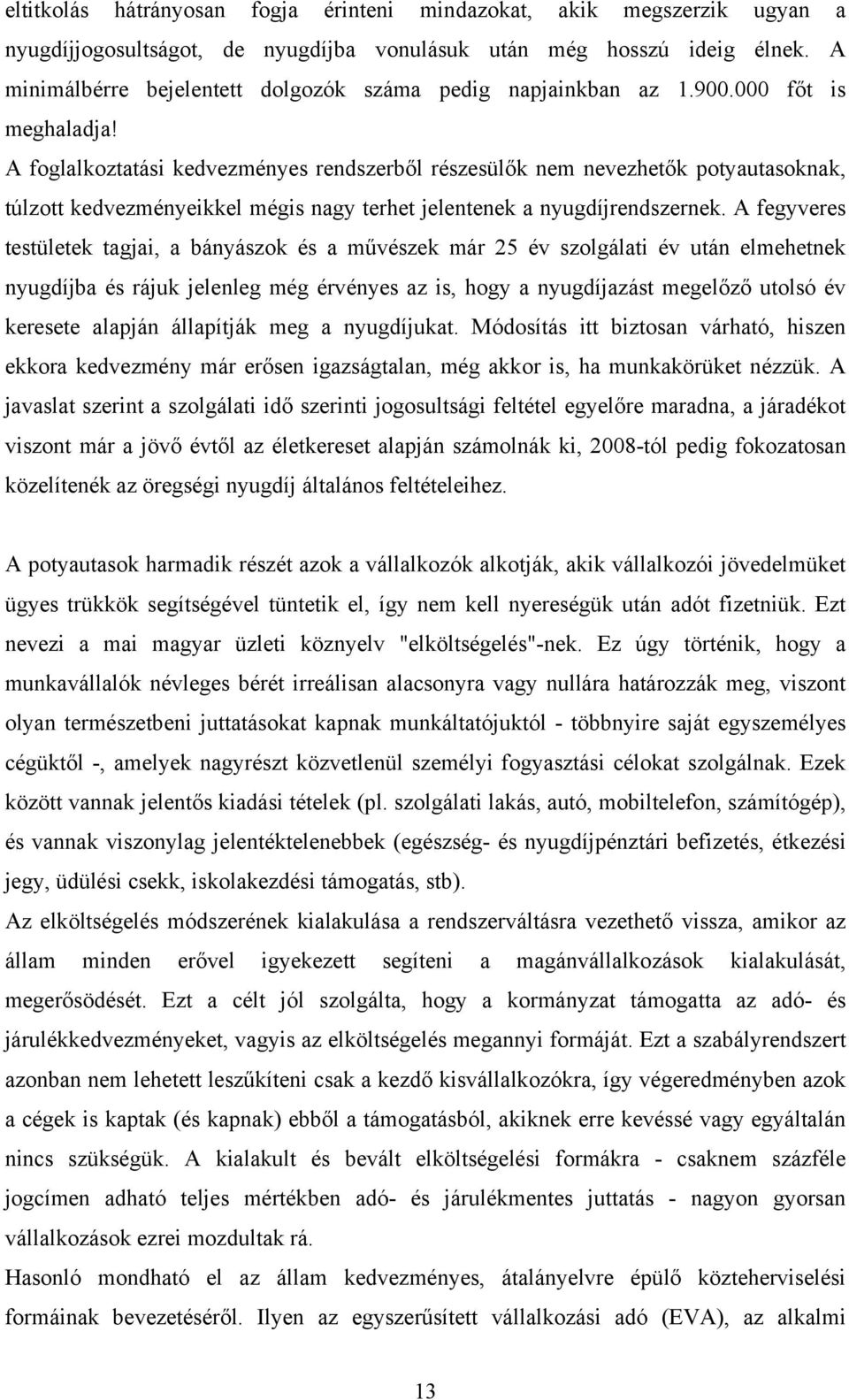 A foglalkoztatási kedvezményes rendszerből részesülők nem nevezhetők potyautasoknak, túlzott kedvezményeikkel mégis nagy terhet jelentenek a nyugdíjrendszernek.