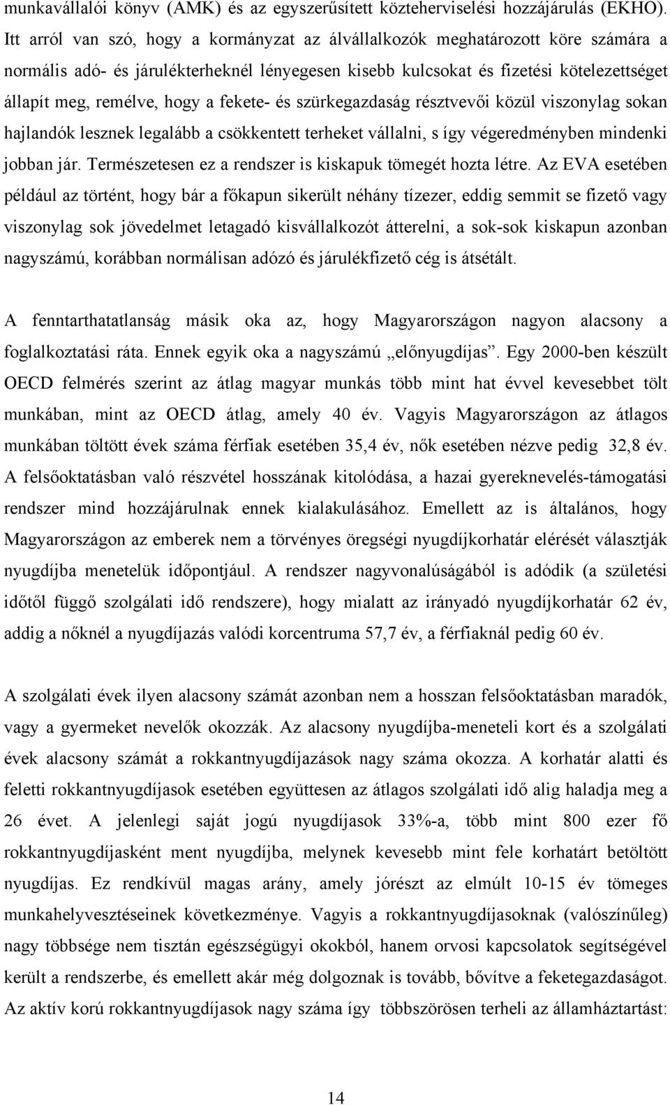 a fekete- és szürkegazdaság résztvevői közül viszonylag sokan hajlandók lesznek legalább a csökkentett terheket vállalni, s így végeredményben mindenki jobban jár.