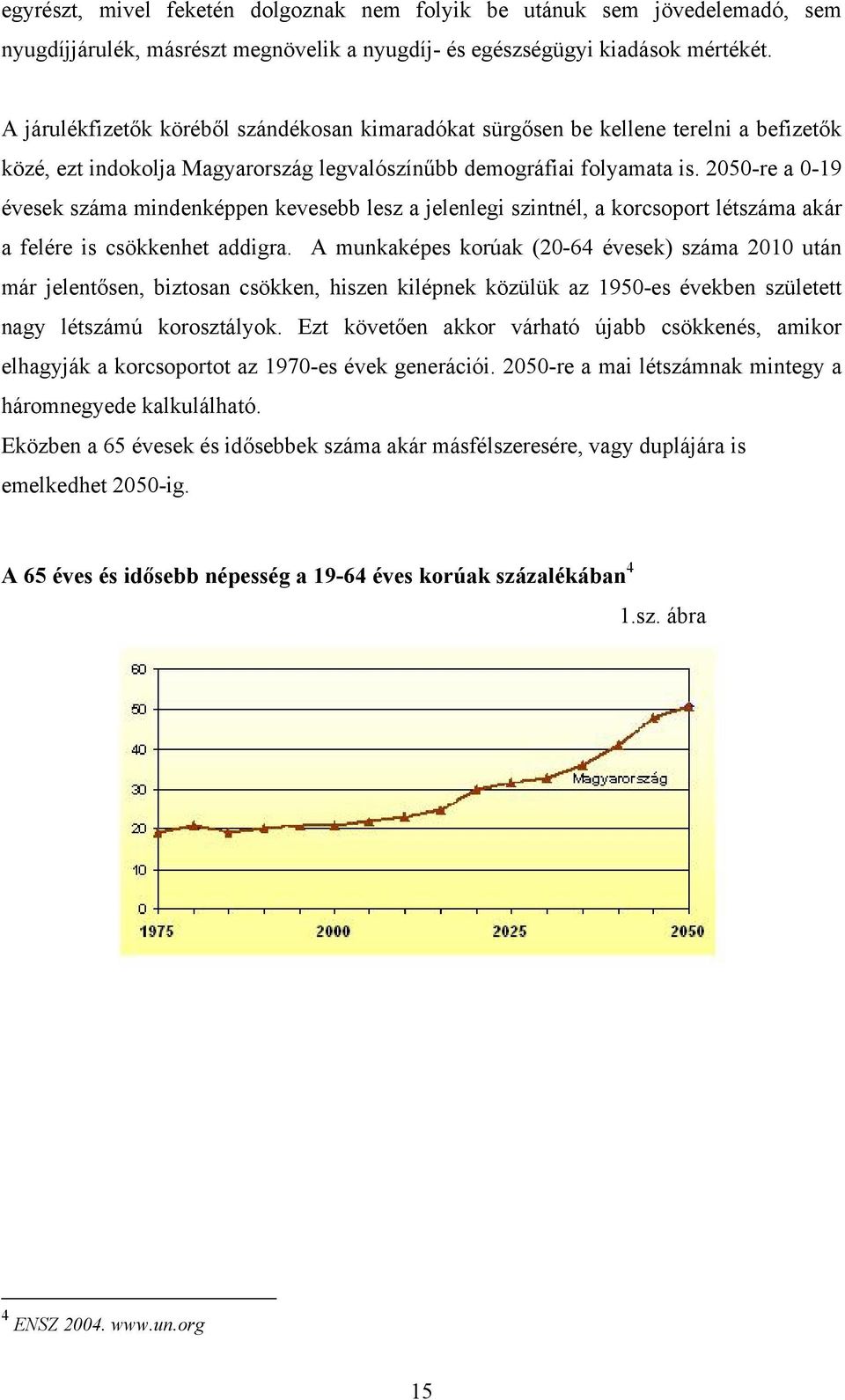 2050-re a 0-19 évesek száma mindenképpen kevesebb lesz a jelenlegi szintnél, a korcsoport létszáma akár a felére is csökkenhet addigra.