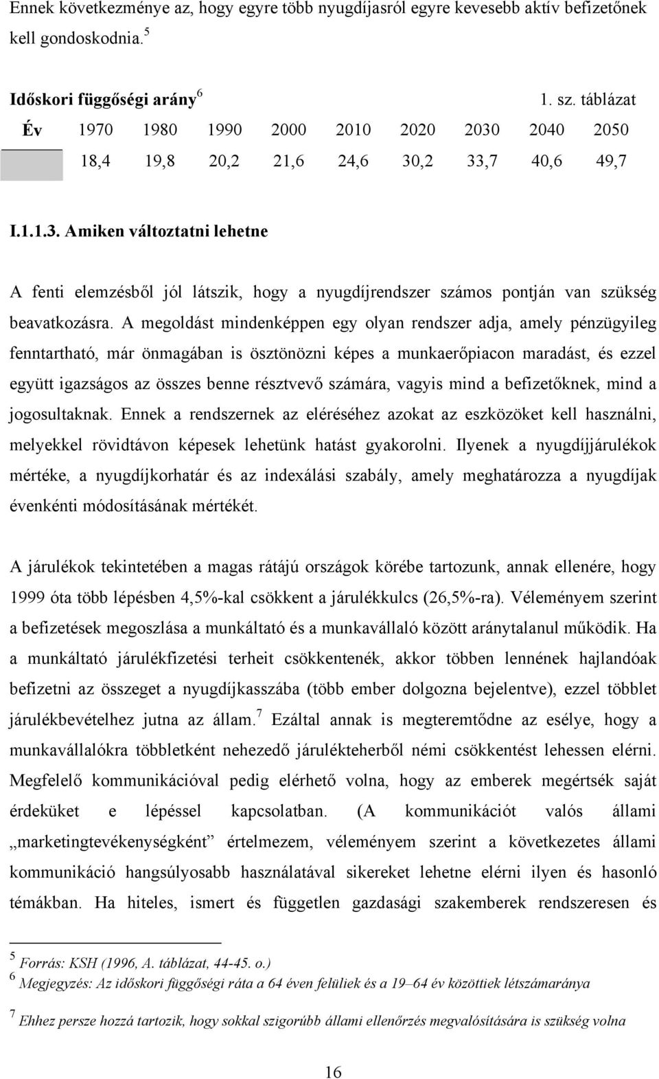 A megoldást mindenképpen egy olyan rendszer adja, amely pénzügyileg fenntartható, már önmagában is ösztönözni képes a munkaerőpiacon maradást, és ezzel együtt igazságos az összes benne résztvevő