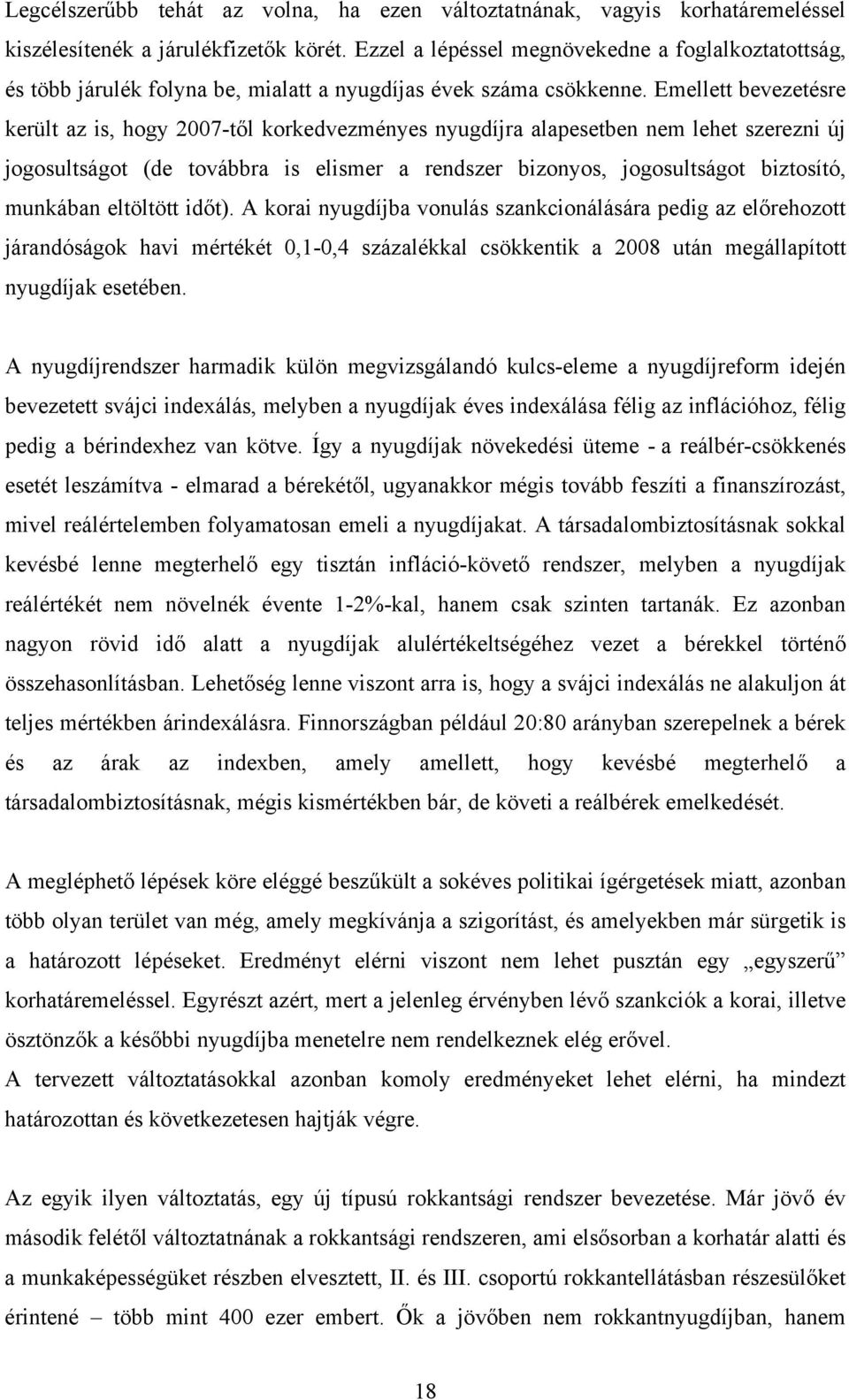 Emellett bevezetésre került az is, hogy 2007-től korkedvezményes nyugdíjra alapesetben nem lehet szerezni új jogosultságot (de továbbra is elismer a rendszer bizonyos, jogosultságot biztosító,