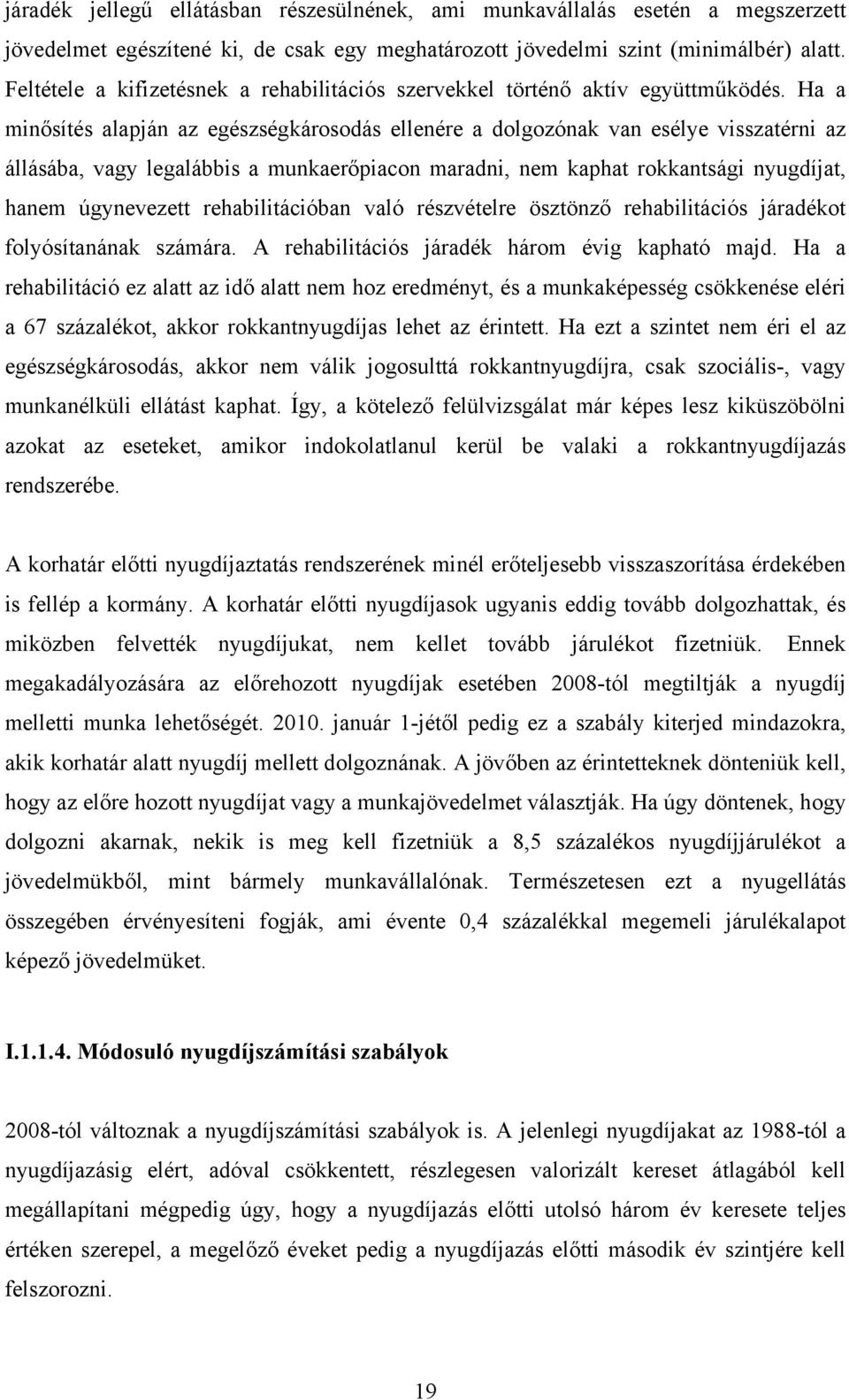 Ha a minősítés alapján az egészségkárosodás ellenére a dolgozónak van esélye visszatérni az állásába, vagy legalábbis a munkaerőpiacon maradni, nem kaphat rokkantsági nyugdíjat, hanem úgynevezett