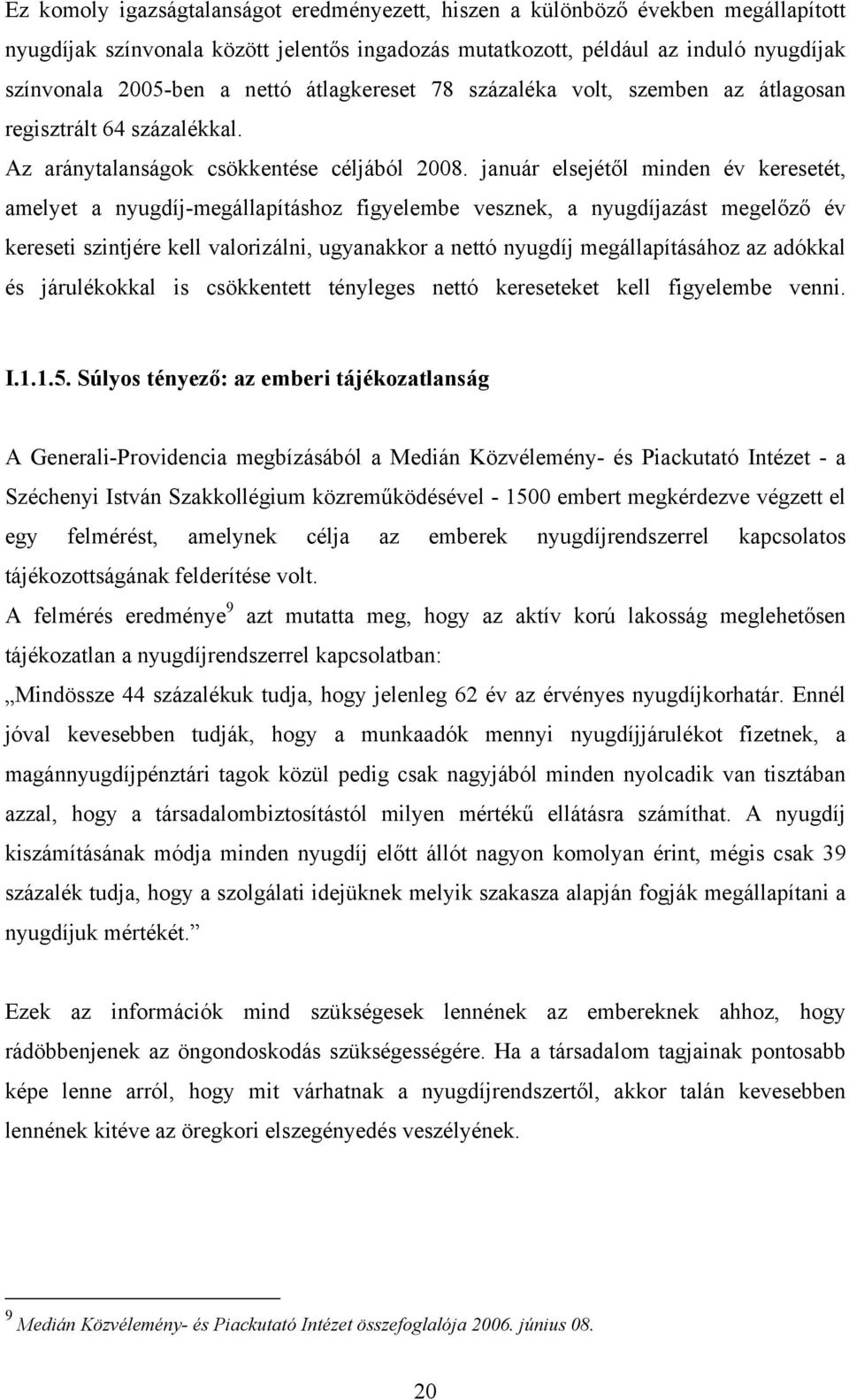 január elsejétől minden év keresetét, amelyet a nyugdíj-megállapításhoz figyelembe vesznek, a nyugdíjazást megelőző év kereseti szintjére kell valorizálni, ugyanakkor a nettó nyugdíj megállapításához