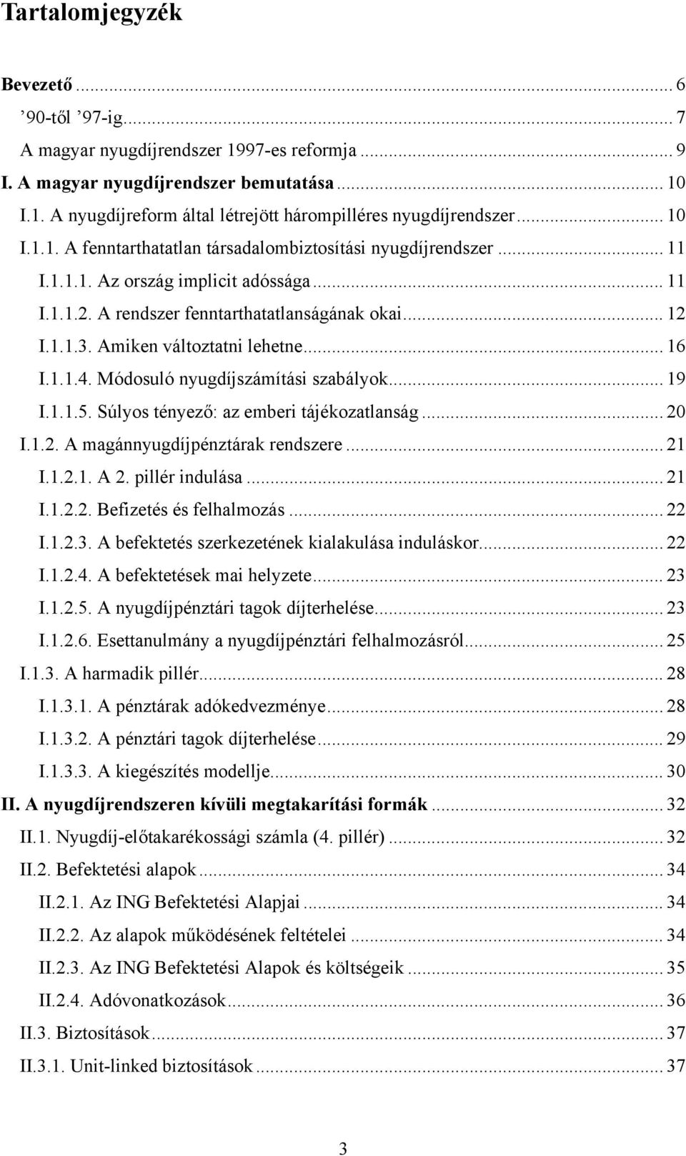 Amiken változtatni lehetne... 16 I.1.1.4. Módosuló nyugdíjszámítási szabályok... 19 I.1.1.5. Súlyos tényező: az emberi tájékozatlanság... 20 I.1.2. A magánnyugdíjpénztárak rendszere... 21 I.1.2.1. A 2.