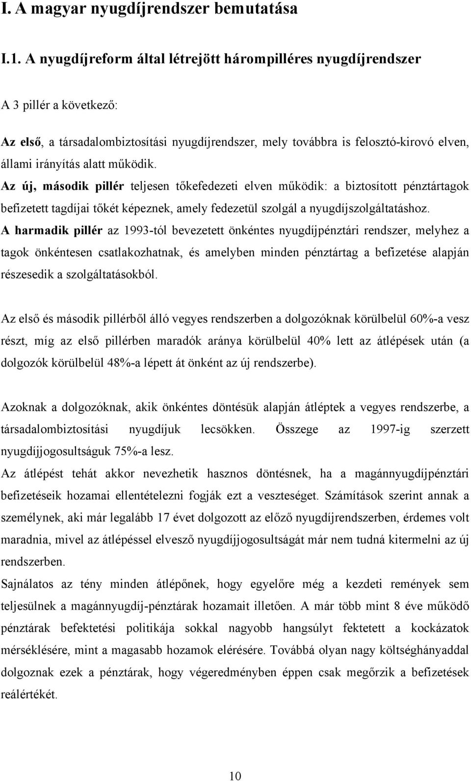 működik. Az új, második pillér teljesen tőkefedezeti elven működik: a biztosított pénztártagok befizetett tagdíjai tőkét képeznek, amely fedezetül szolgál a nyugdíjszolgáltatáshoz.