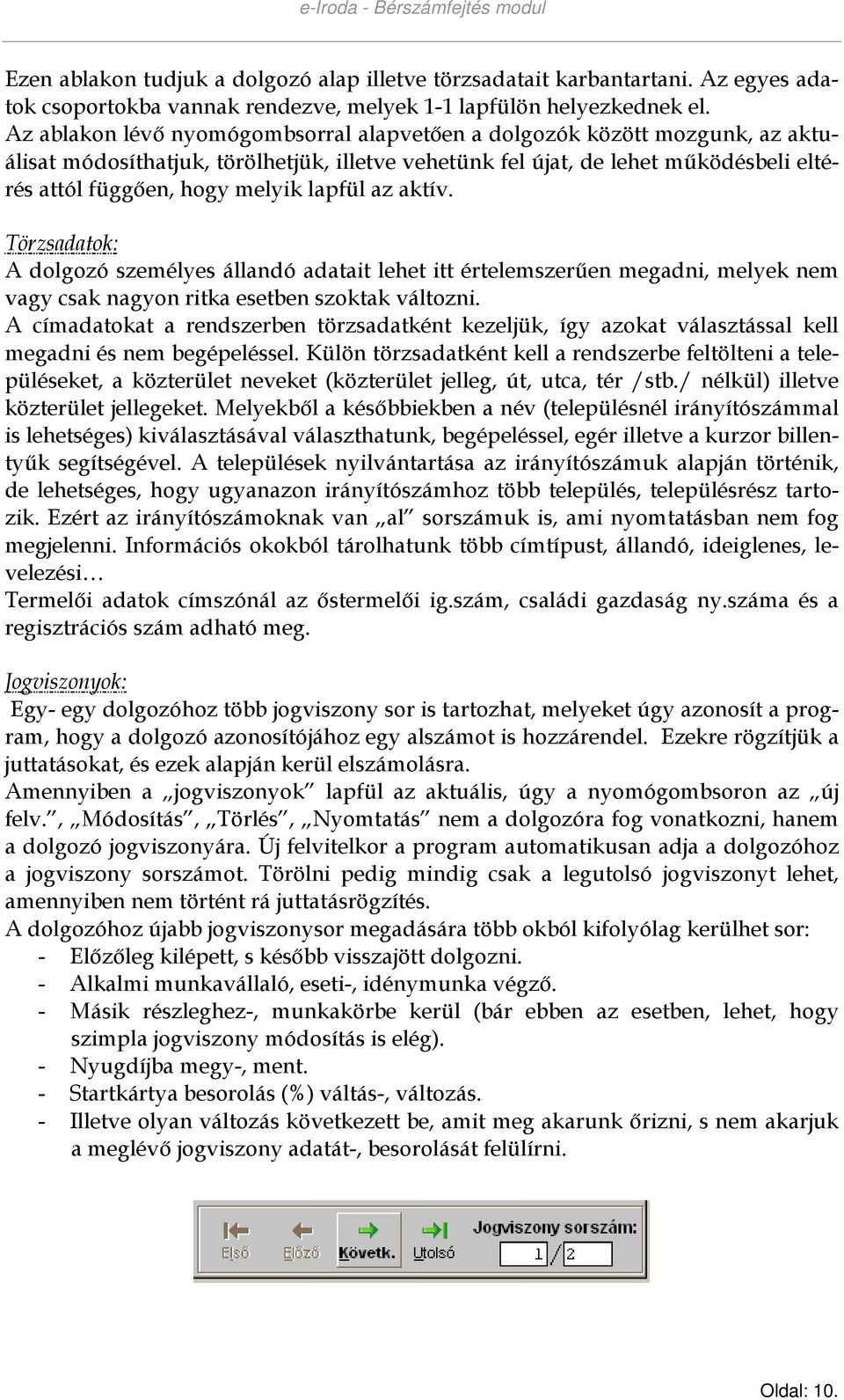 lapfül az aktív. Törzsadatok: A dolgozó személyes állandó adatait lehet itt értelemszerően megadni, melyek nem vagy csak nagyon ritka esetben szoktak változni.