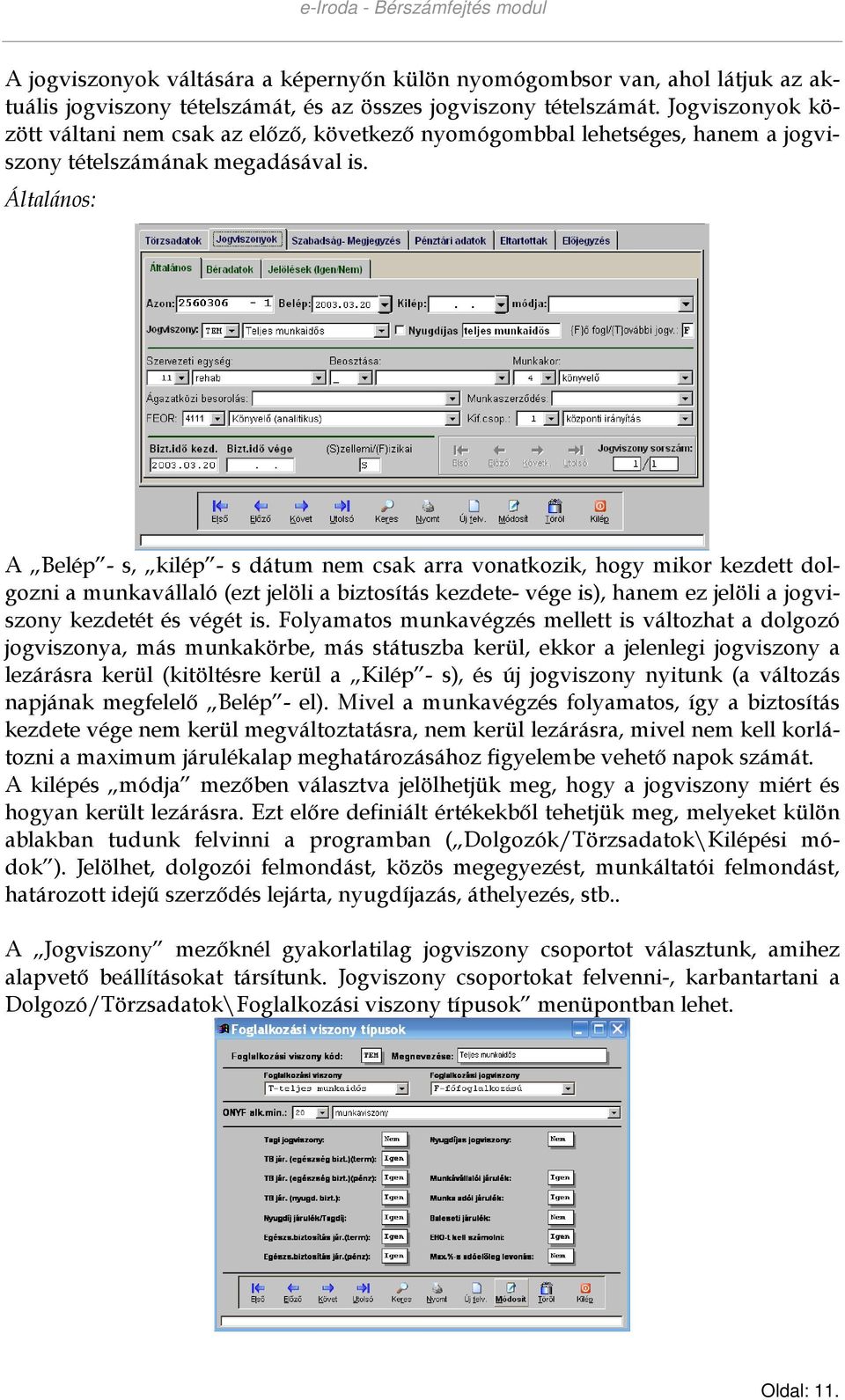 Általános: A Belép - s, kilép - s dátum nem csak arra vonatkozik, hogy mikor kezdett dolgozni a munkavállaló (ezt jelöli a biztosítás kezdete- vége is), hanem ez jelöli a jogviszony kezdetét és végét