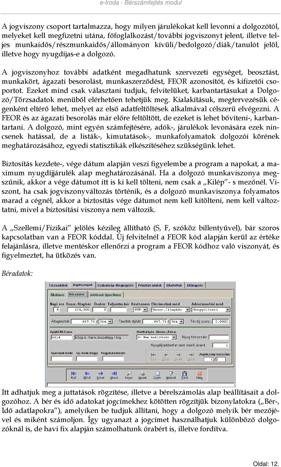 A jogviszonyhoz további adatként megadhatunk szervezeti egységet, beosztást, munkakört, ágazati besorolást, munkaszerzıdést, FEOR azonosítót, és kifizetıi csoportot.