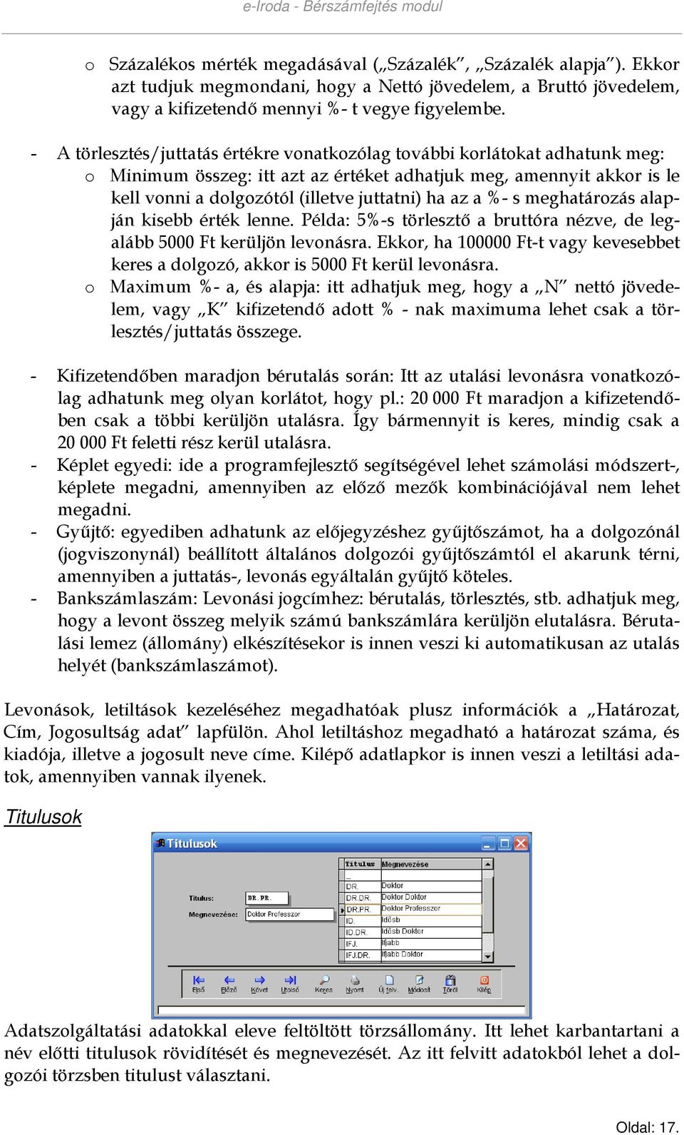 a %- s meghatározás alapján kisebb érték lenne. Példa: 5%-s törlesztı a bruttóra nézve, de legalább 5000 Ft kerüljön levonásra.