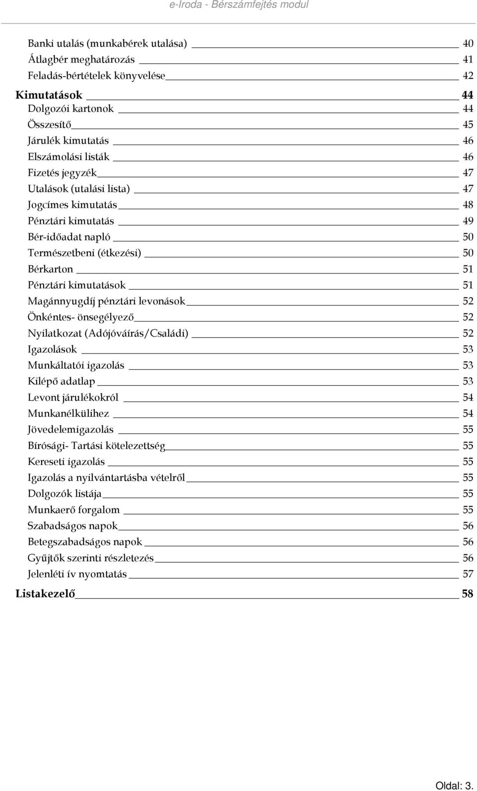 levonások 52 Önkéntes- önsegélyezı 52 Nyilatkozat (Adójóváírás/Családi) 52 Igazolások 53 Munkáltatói igazolás 53 Kilépı adatlap 53 Levont járulékokról 54 Munkanélkülihez 54 Jövedelemigazolás 55