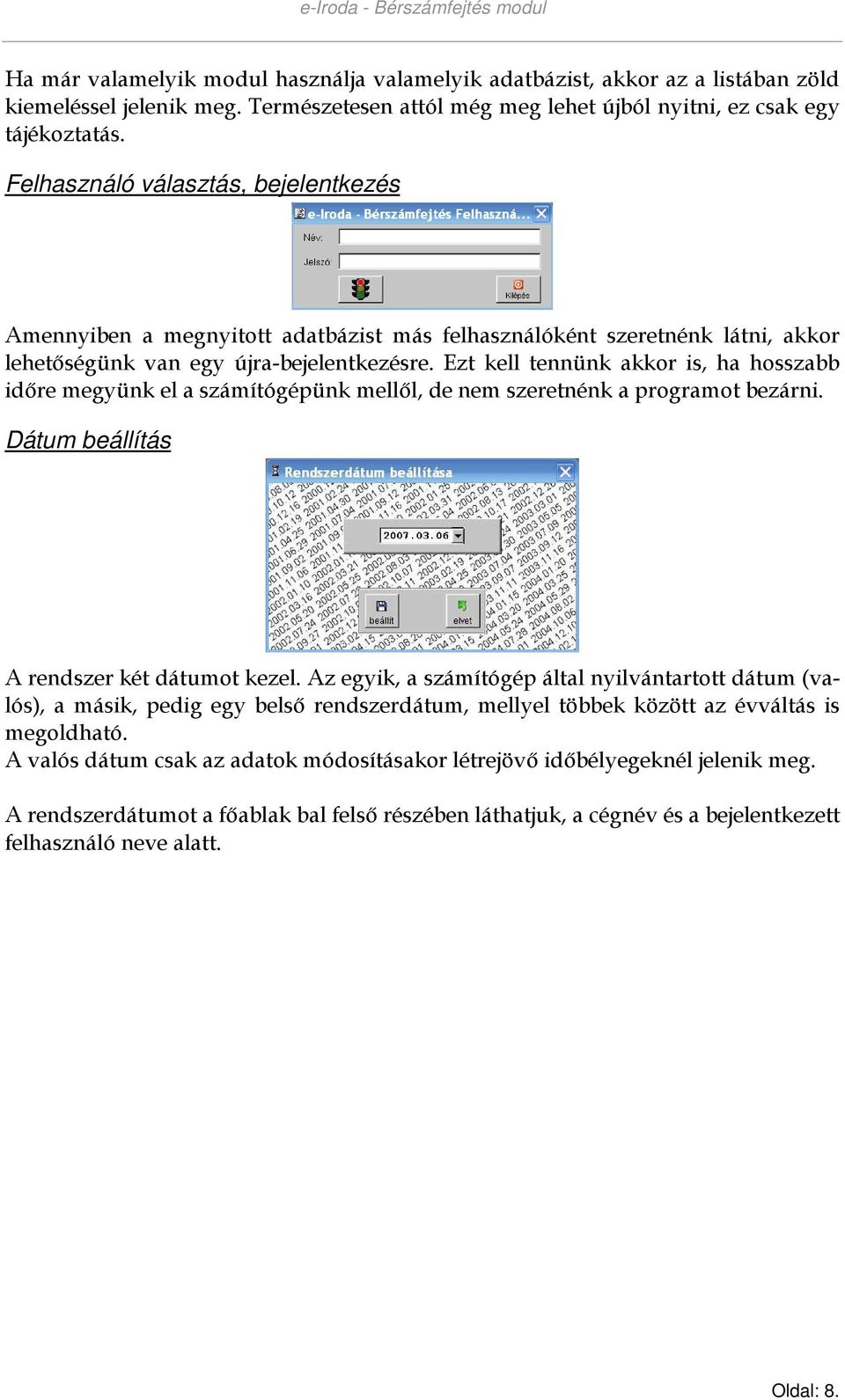 Ezt kell tennünk akkor is, ha hosszabb idıre megyünk el a számítógépünk mellıl, de nem szeretnénk a programot bezárni. Dátum beállítás A rendszer két dátumot kezel.