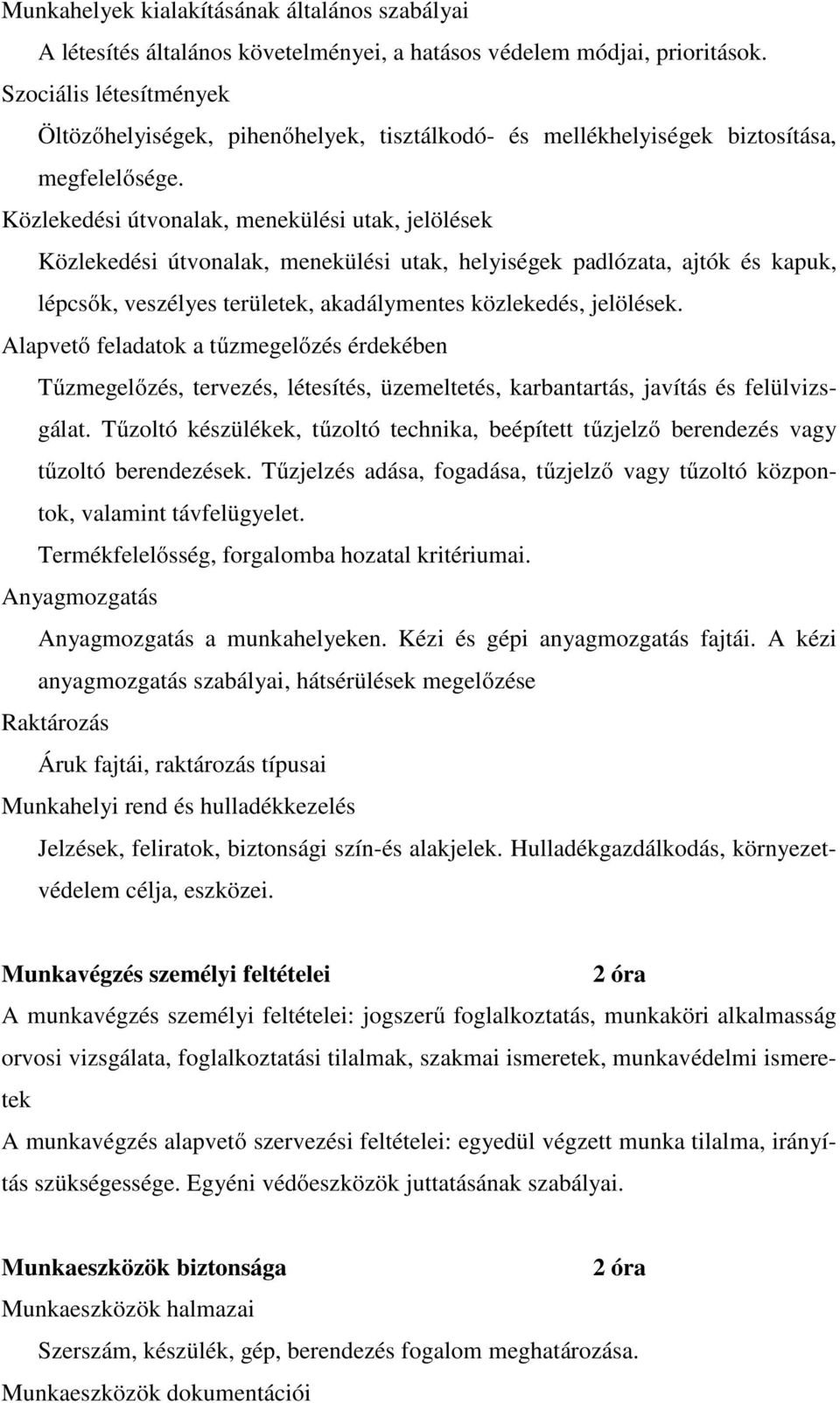 Közlekedési útvonalak, menekülési utak, jelölések Közlekedési útvonalak, menekülési utak, helyiségek padlózata, ajtók és kapuk, lépcsők, veszélyes területek, akadálymentes közlekedés, jelölések.