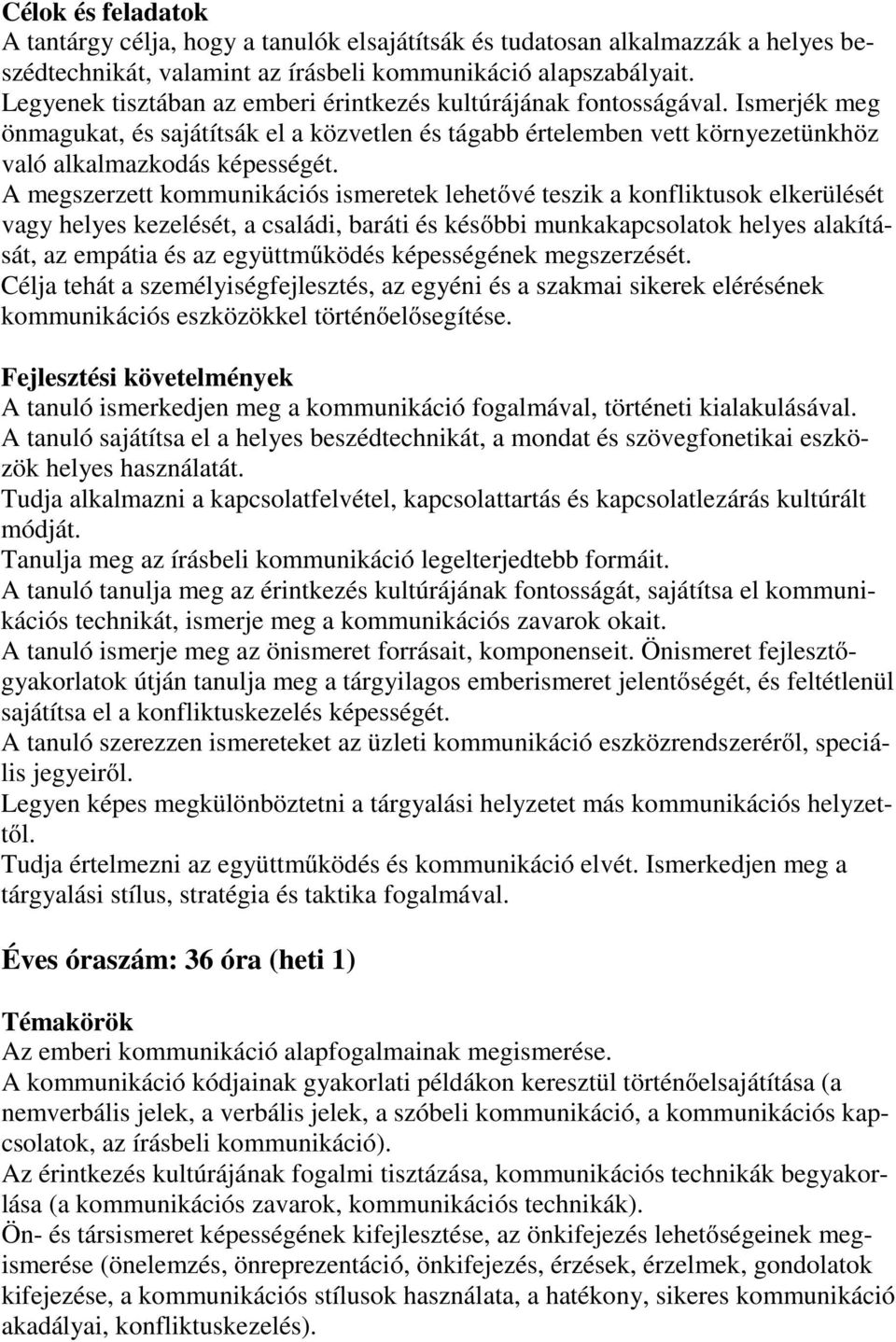 A megszerzett kommunikációs ismeretek lehetővé teszik a konfliktusok elkerülését vagy helyes kezelését, a családi, baráti és későbbi munkakapcsolatok helyes alakítását, az empátia és az együttműködés