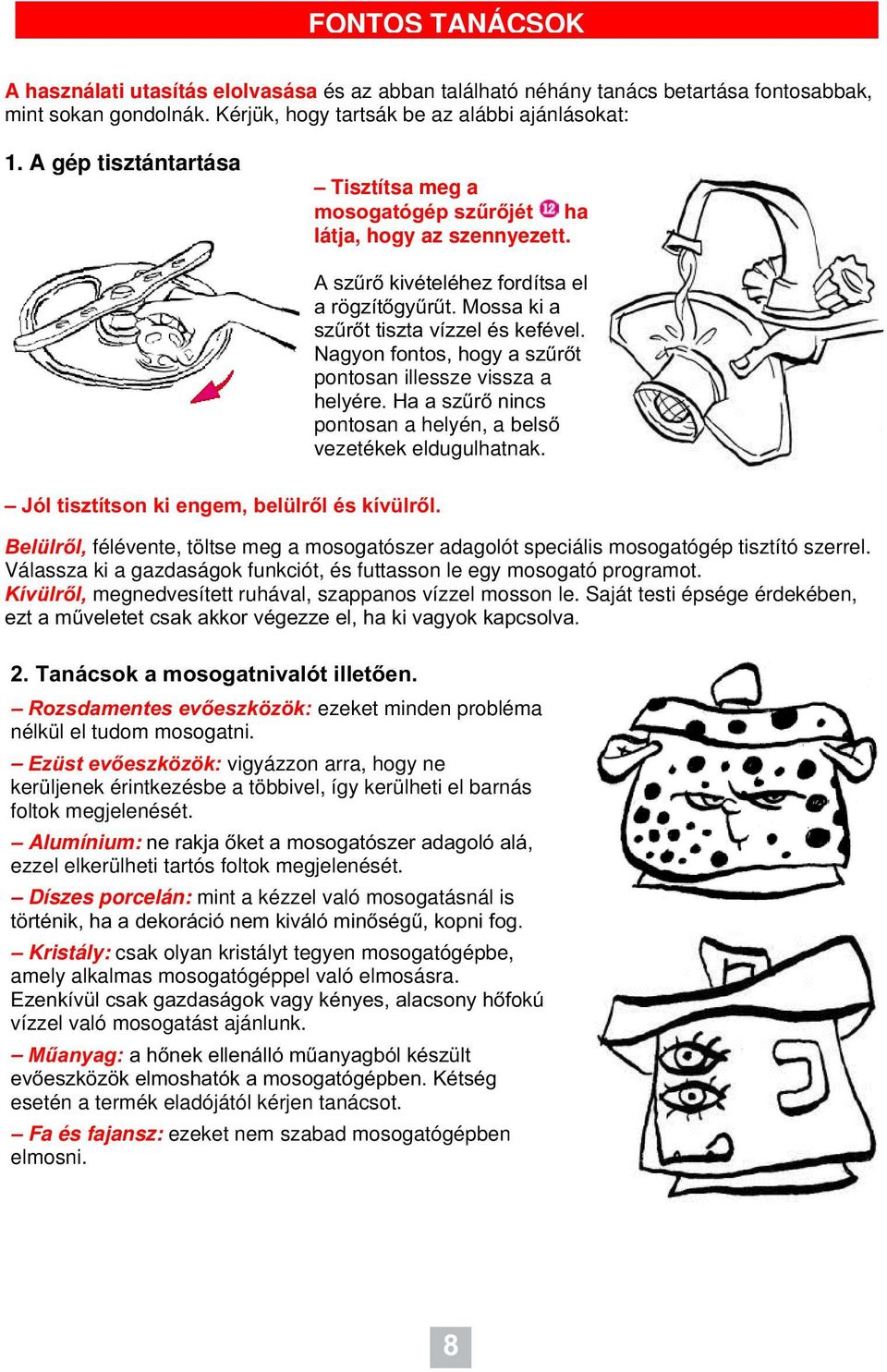 Nagyon fontos, hogy a szűrőt pontosan illessze vissza a helyére. Ha a szűrő nincs pontosan a helyén, a belső vezetékek eldugulhatnak. Jól tisztítson ki engem, belülről és kívülről.