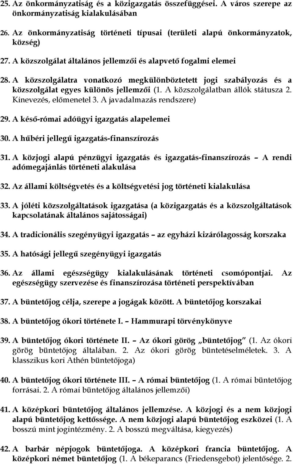 A közszolgálatban állók státusza 2. Kinevezés, előmenetel 3. A javadalmazás rendszere) 29. A késő-római adóügyi igazgatás alapelemei 30. A hűbéri jellegű igazgatás-finanszírozás 31.