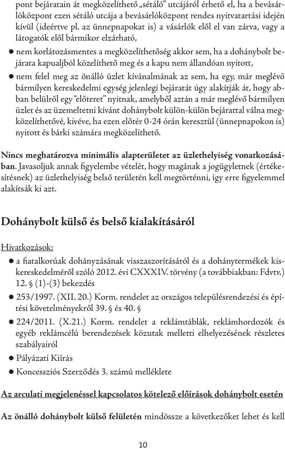 a kapu nem állandóan nyitott, nem felel meg az önálló üzlet kívánalmának az sem, ha egy, már meglévő bármilyen kereskedelmi egység jelenlegi bejáratát úgy alakítják át, hogy abban belülről egy