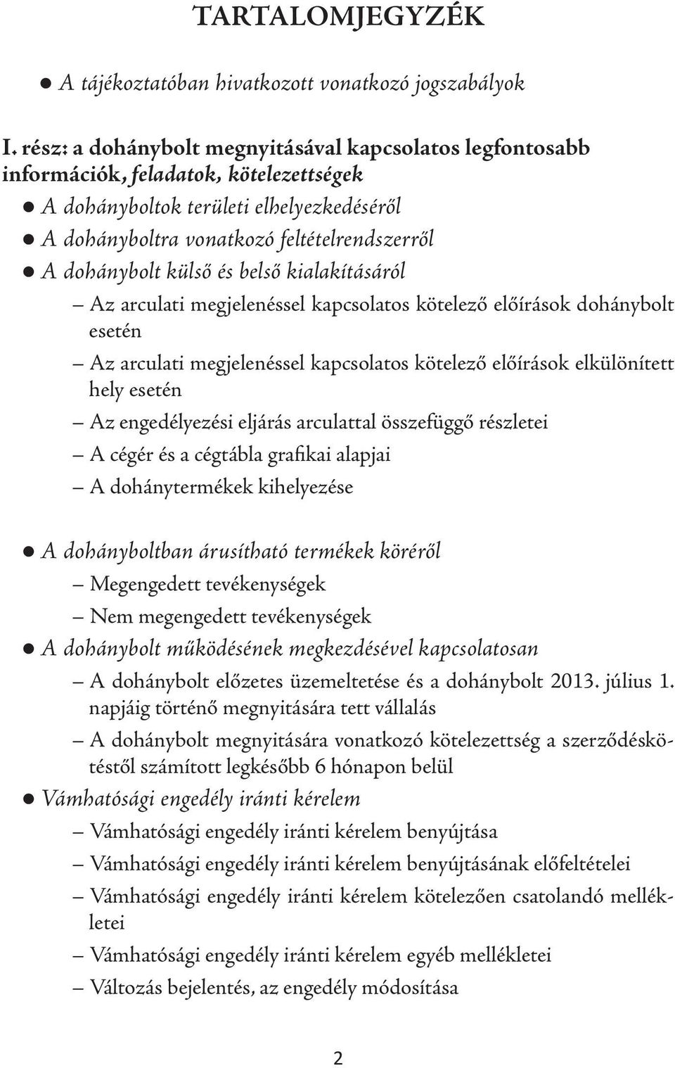 külső és belső kialakításáról Az arculati megjelenéssel kapcsolatos kötelező előírások dohánybolt esetén Az arculati megjelenéssel kapcsolatos kötelező előírások elkülönített hely esetén Az