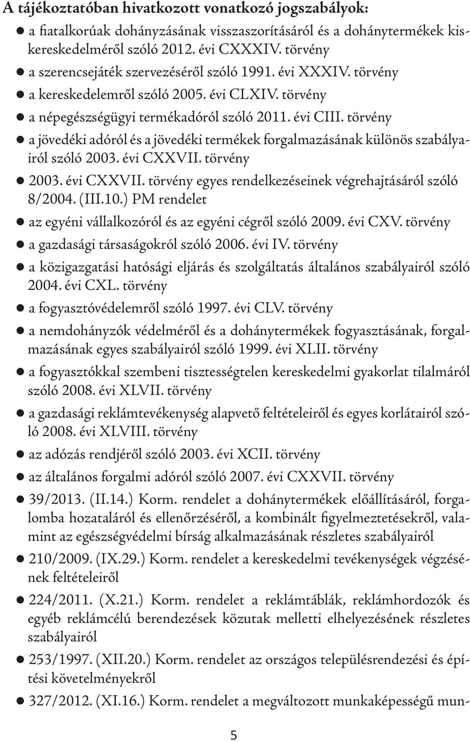 törvény a jövedéki adóról és a jövedéki termékek forgalmazásának különös szabályairól szóló 2003. évi CXXVII. törvény 2003. évi CXXVII. törvény egyes rendelkezéseinek végrehajtásáról szóló 8/2004.