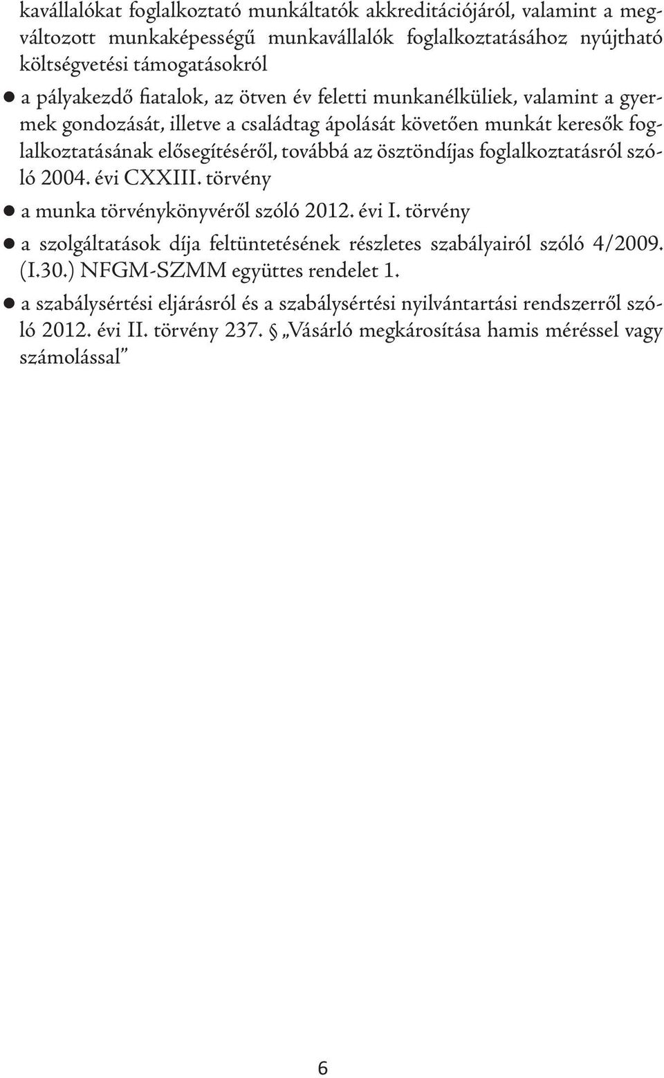 foglalkoztatásról szóló 2004. évi CXXIII. törvény a munka törvénykönyvéről szóló 2012. évi I. törvény a szolgáltatások díja feltüntetésének részletes szabályairól szóló 4/2009. (I.30.