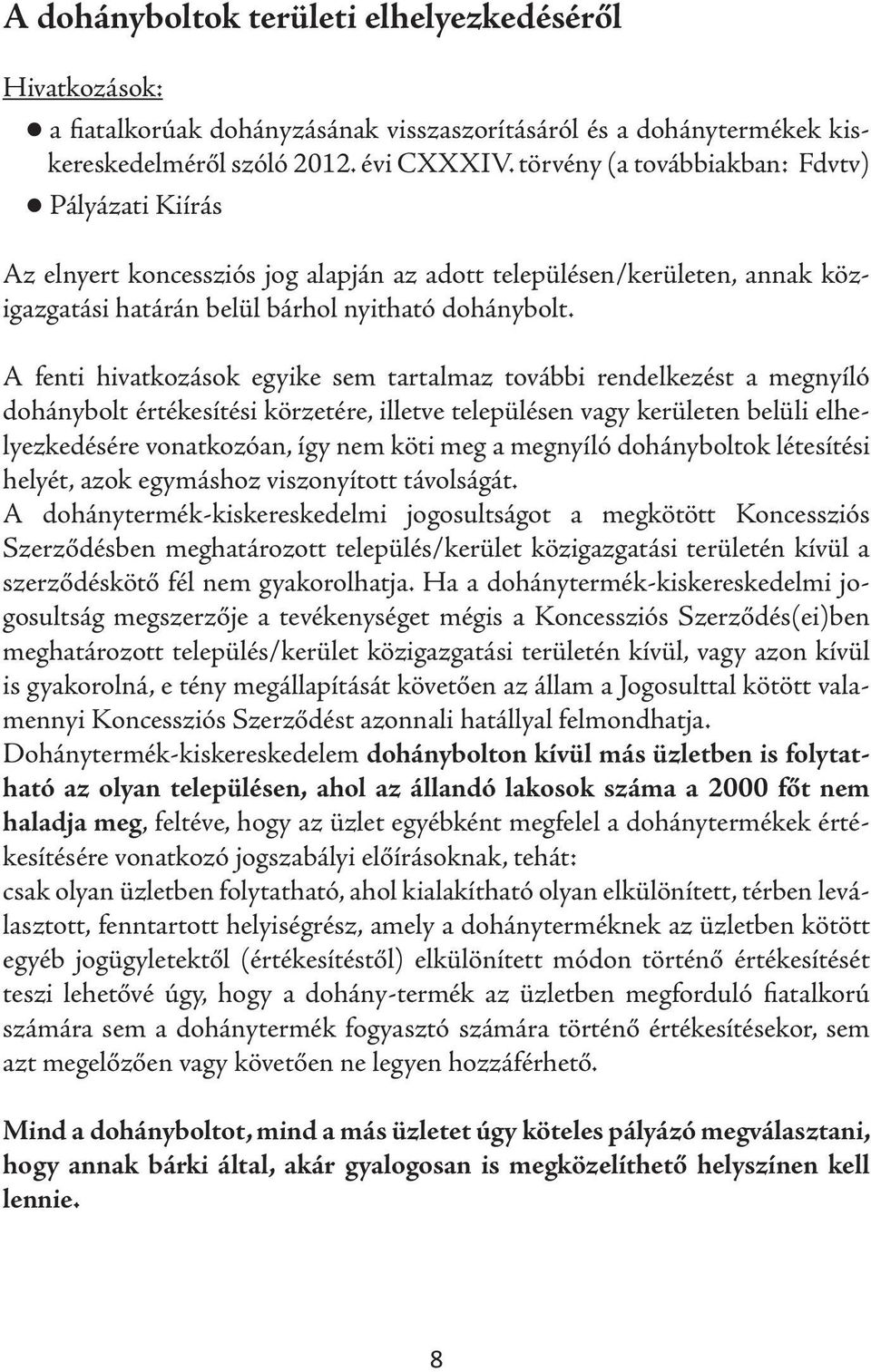 A fenti hivatkozások egyike sem tartalmaz további rendelkezést a megnyíló dohánybolt értékesítési körzetére, illetve településen vagy kerületen belüli elhelyezkedésére vonatkozóan, így nem köti meg a