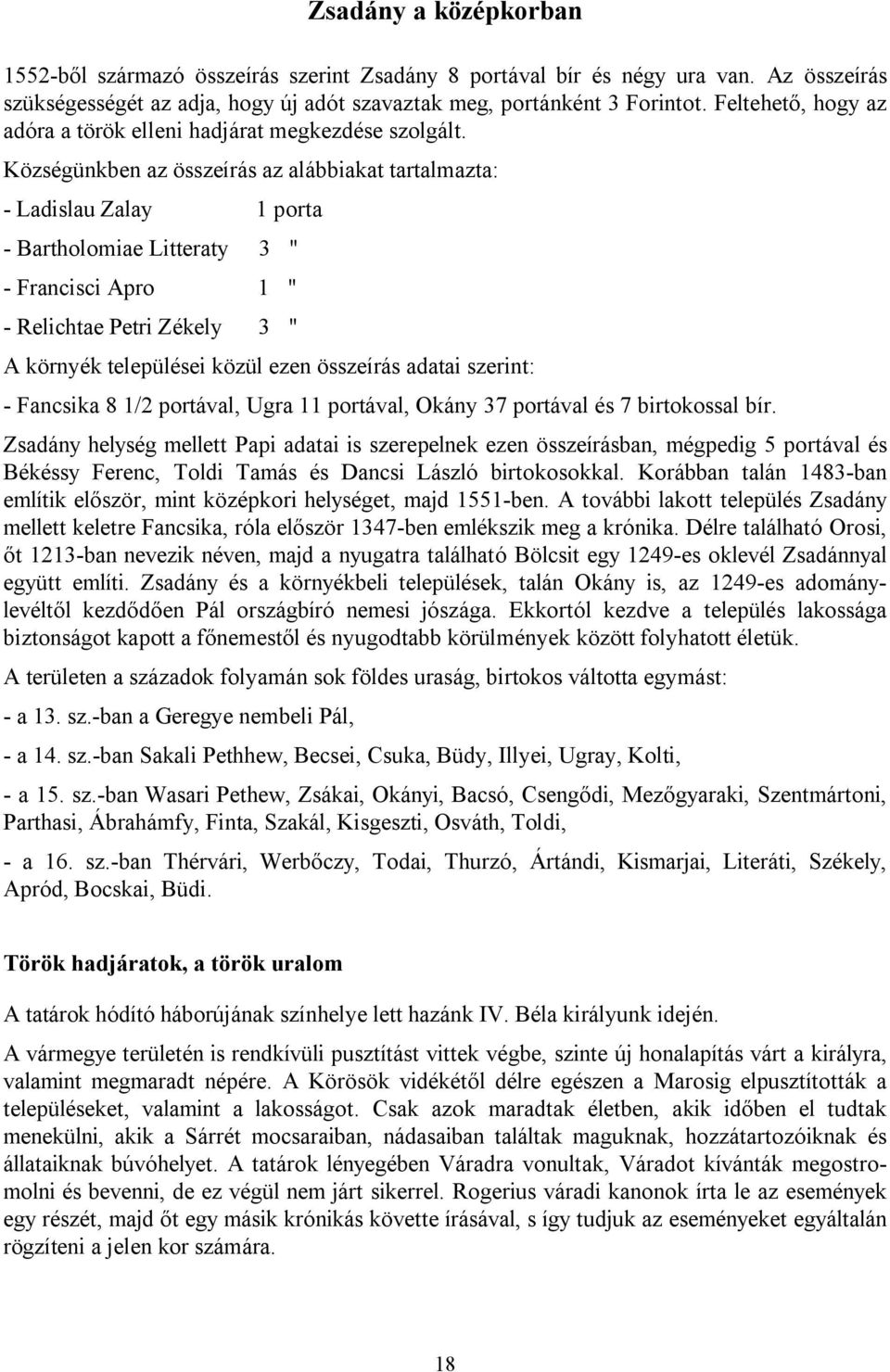 Községünkben az összeírás az alábbiakat tartalmazta: - Ladislau Zalay 1 porta - Bartholomiae Litteraty 3 " - Francisci Apro 1 " - Relichtae Petri Zékely 3 " A környék települései közül ezen összeírás