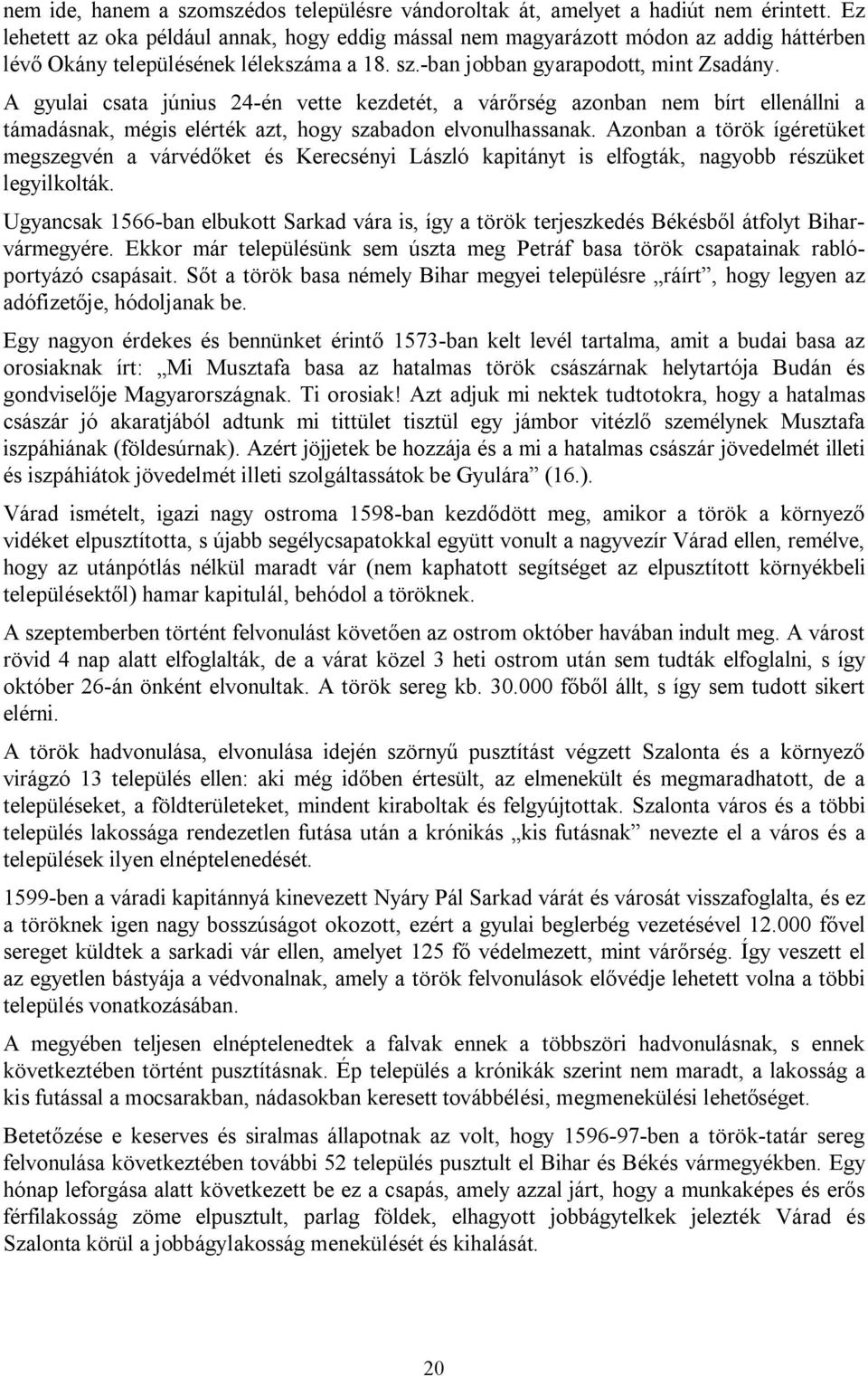 A gyulai csata június 24-én vette kezdetét, a várőrség azonban nem bírt ellenállni a támadásnak, mégis elérték azt, hogy szabadon elvonulhassanak.