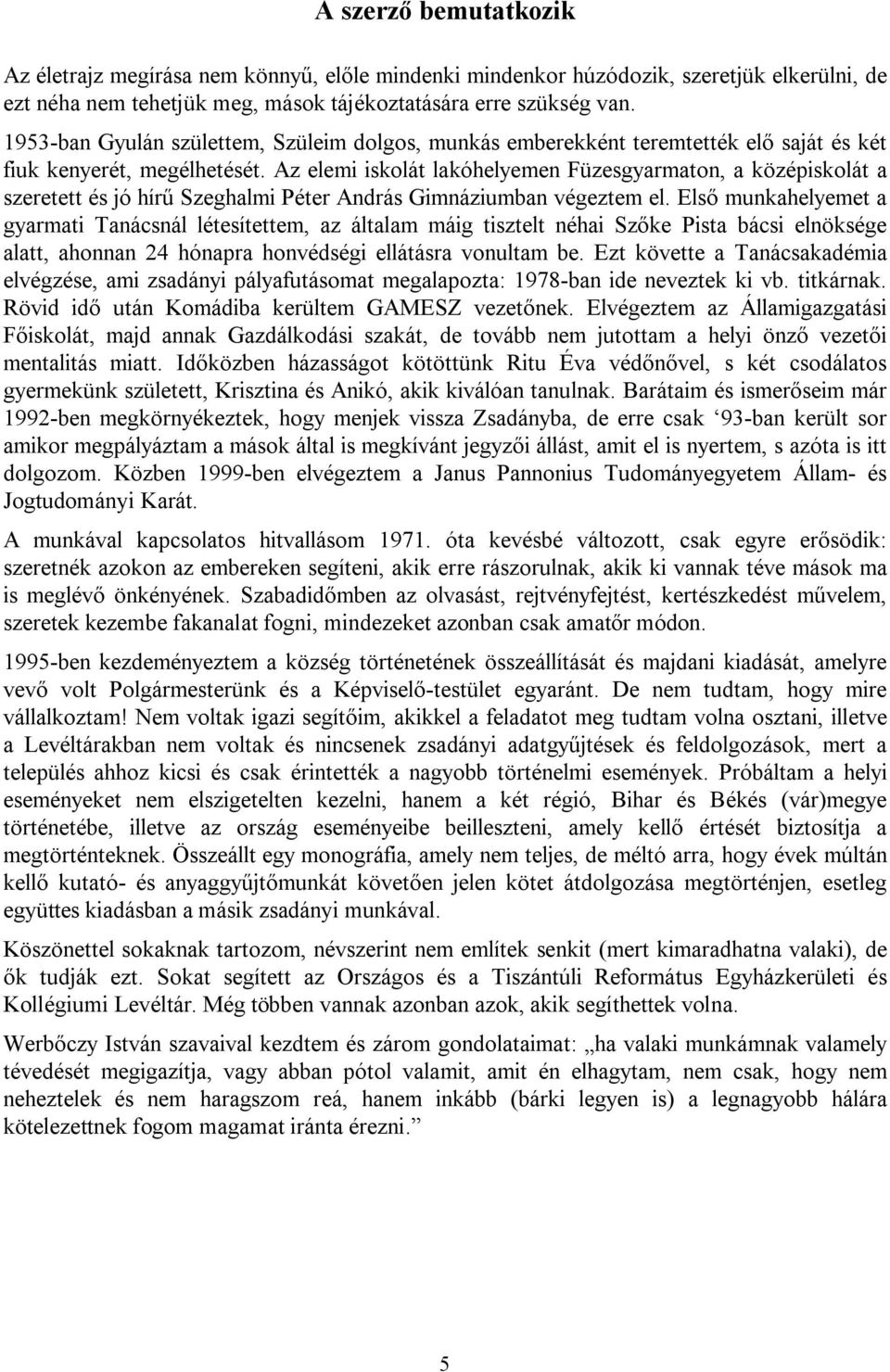 Az elemi iskolát lakóhelyemen Füzesgyarmaton, a középiskolát a szeretett és jó hírű Szeghalmi Péter András Gimnáziumban végeztem el.