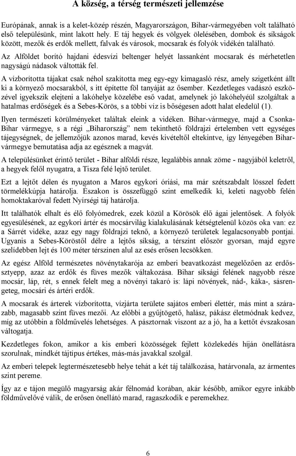 Az Alföldet borító hajdani édesvízi beltenger helyét lassanként mocsarak és mérhetetlen nagyságú nádasok váltották fel.