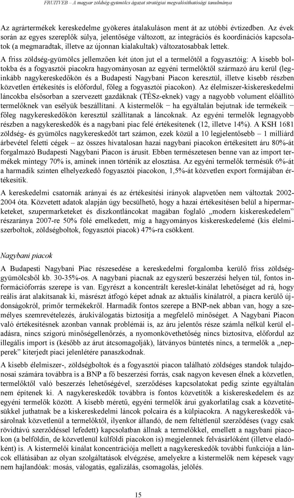 A friss zöldség-gyümölcs jellemzően két úton jut el a termelőtől a fogyasztóig: A kisebb boltokba és a fogyasztói piacokra hagyományosan az egyéni termelőktől származó áru kerül (leginkább