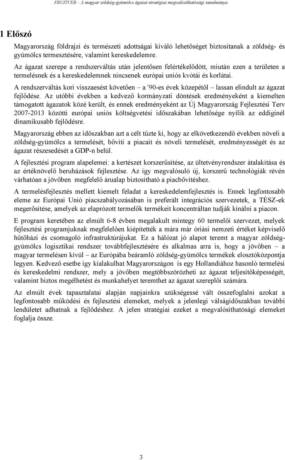 A rendszerváltás kori visszaesést követően a '90-es évek közepétől lassan elindult az ágazat fejlődése.