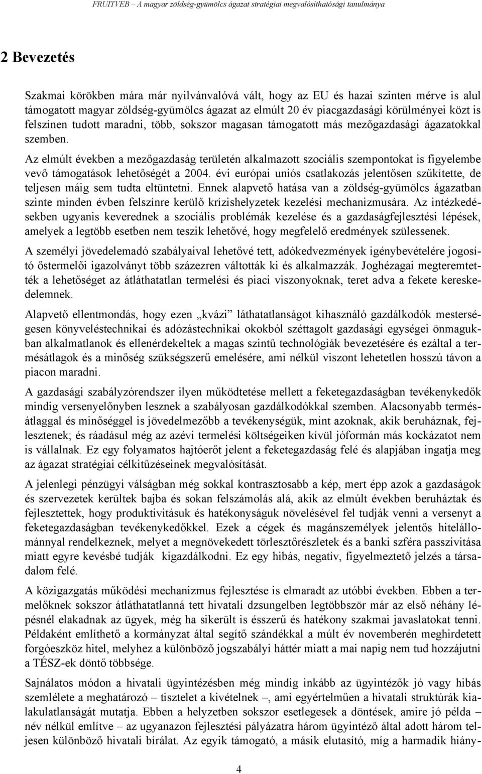 Az elmúlt években a mezőgazdaság területén alkalmazott szociális szempontokat is figyelembe vevő támogatások lehetőségét a 2004.