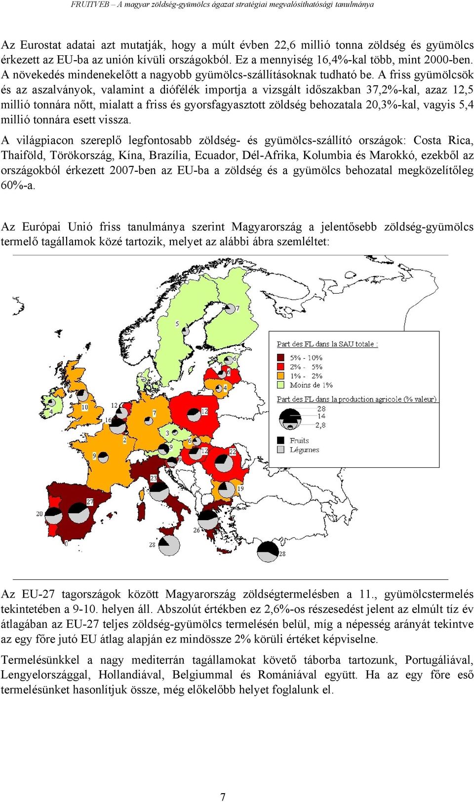 A friss gyümölcsök és az aszalványok, valamint a diófélék importja a vizsgált időszakban 37,2%-kal, azaz 12,5 millió tonnára nőtt, mialatt a friss és gyorsfagyasztott zöldség behozatala 20,3%-kal,