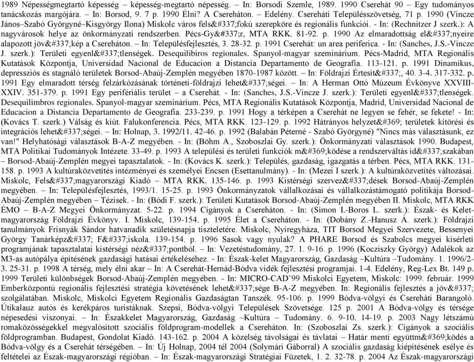 ): A nagyvárosok helye az önkormányzati rendszerben. Pécs-Győr, MTA RKK. 81-92. p. 1990 Az elmaradottság előnyeire alapozott jövőkép a Csereháton. In: Településfejlesztés, 3. 28-32. p. 1991 Cserehát: un area periferica.