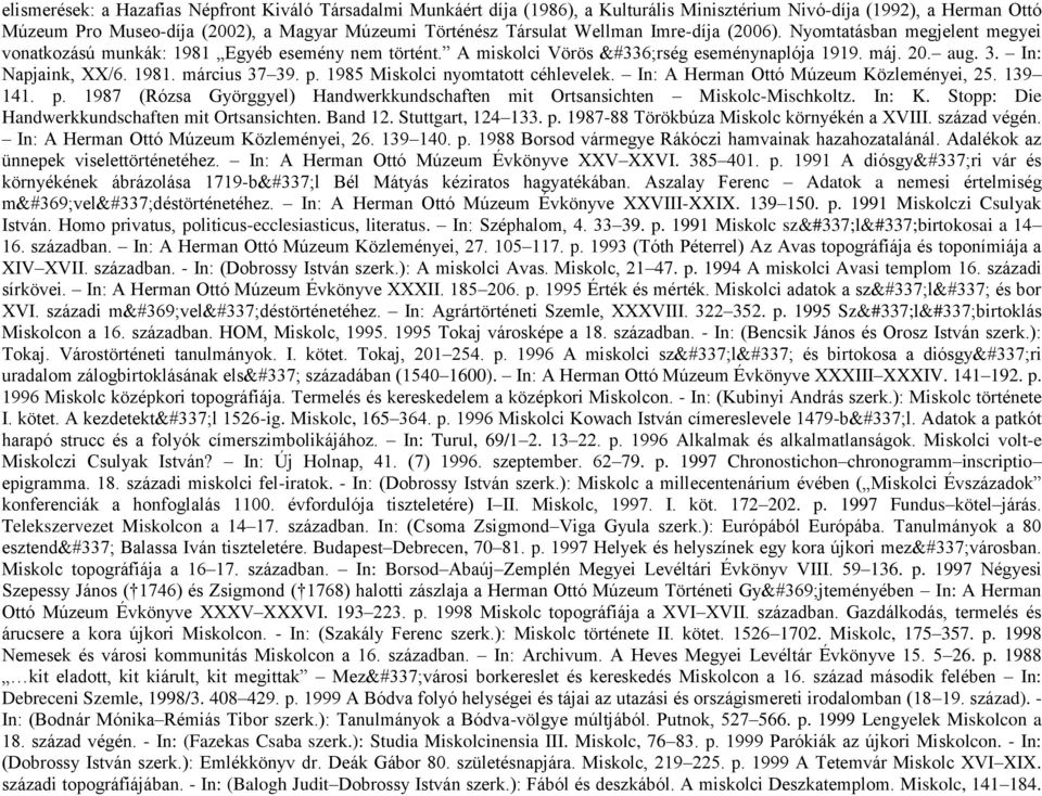 p. 1985 Miskolci nyomtatott céhlevelek. In: A Herman Ottó Múzeum Közleményei, 25. 139 141. p. 1987 (Rózsa Györggyel) Handwerkkundschaften mit Ortsansichten Miskolc-Mischkoltz. In: K.