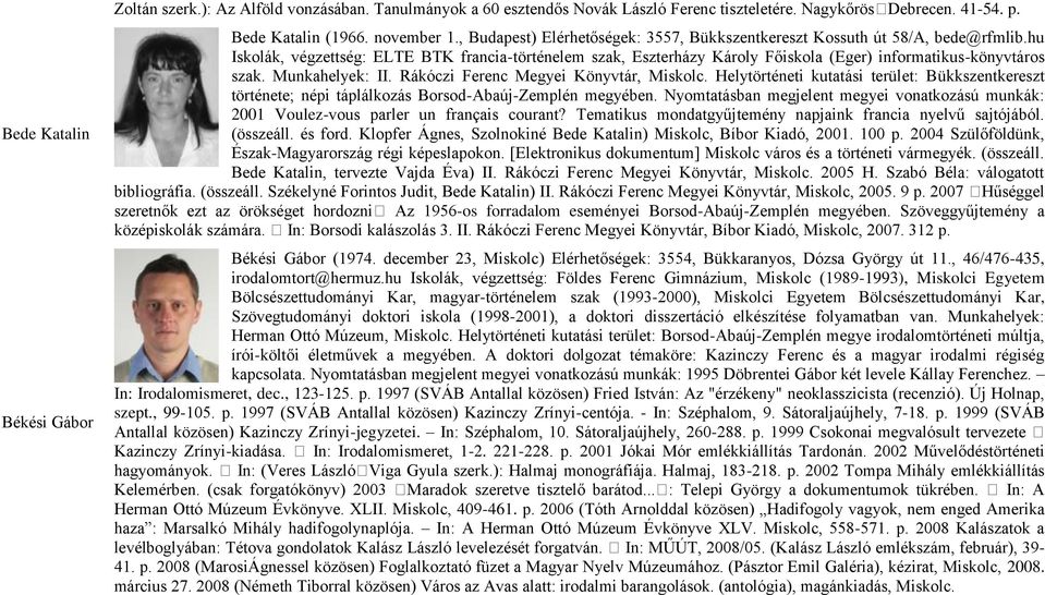 Munkahelyek: II. Rákóczi Ferenc Megyei Könyvtár, Miskolc. Helytörténeti kutatási terület: Bükkszentkereszt története; népi táplálkozás Borsod-Abaúj-Zemplén megyében.