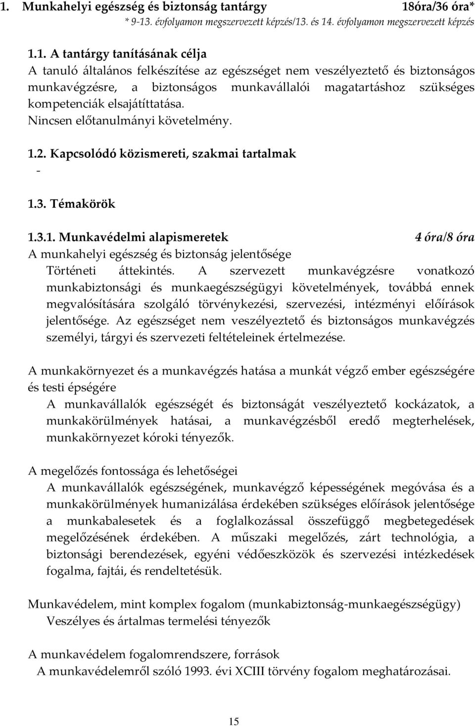 Kapcsolódó közismereti, szakmai tartalmak - 1.3. Témakörök 1.3.1. Munkavédelmi alapismeretek 4 óra/8 óra A munkahelyi egészség és biztonság jelentősége Történeti áttekintés.