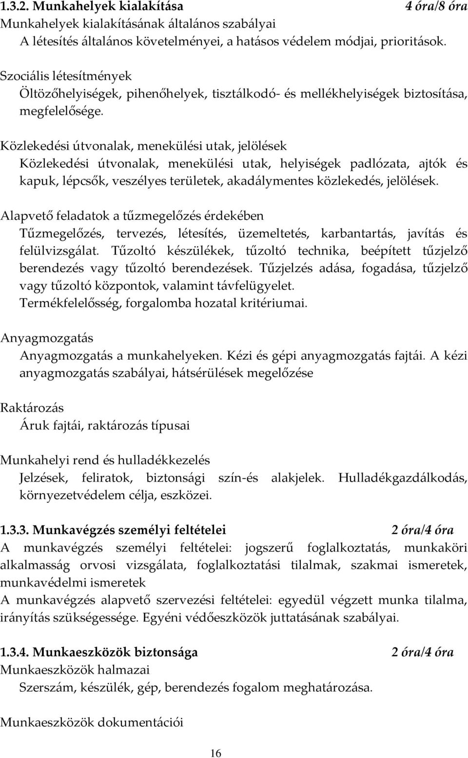 Közlekedési útvonalak, menekülési utak, jelölések Közlekedési útvonalak, menekülési utak, helyiségek padlózata, ajtók és kapuk, lépcsők, veszélyes területek, akadálymentes közlekedés, jelölések.