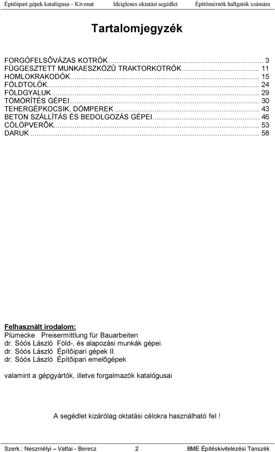 .. 58 Felhasznált irodalom: Plümecke Preisermittlung für Bauarbeiten dr. Sóós László Föld-, és alapozási munkák gépei. dr. Sóós László Építõipari gépek II.