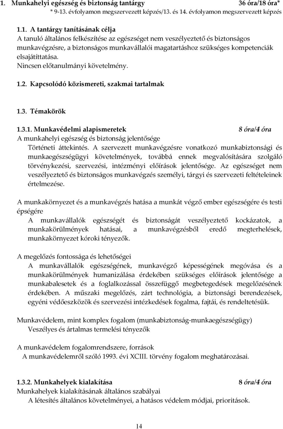 Kapcsolódó közismereti, szakmai tartalmak 1.3. Témakörök 1.3.1. Munkavédelmi alapismeretek 8 óra/4 óra A munkahelyi egészség és biztonság jelentősége Történeti áttekintés.