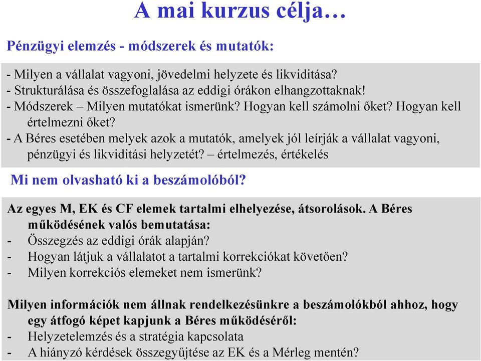 - A Béres esetében melyek azok a mutatók, amelyek jól leírják a vállalat vagyoni, pénzügyi és likviditási helyzetét? értelmezés, értékelés Mi nem olvasható ki a beszámolóból?