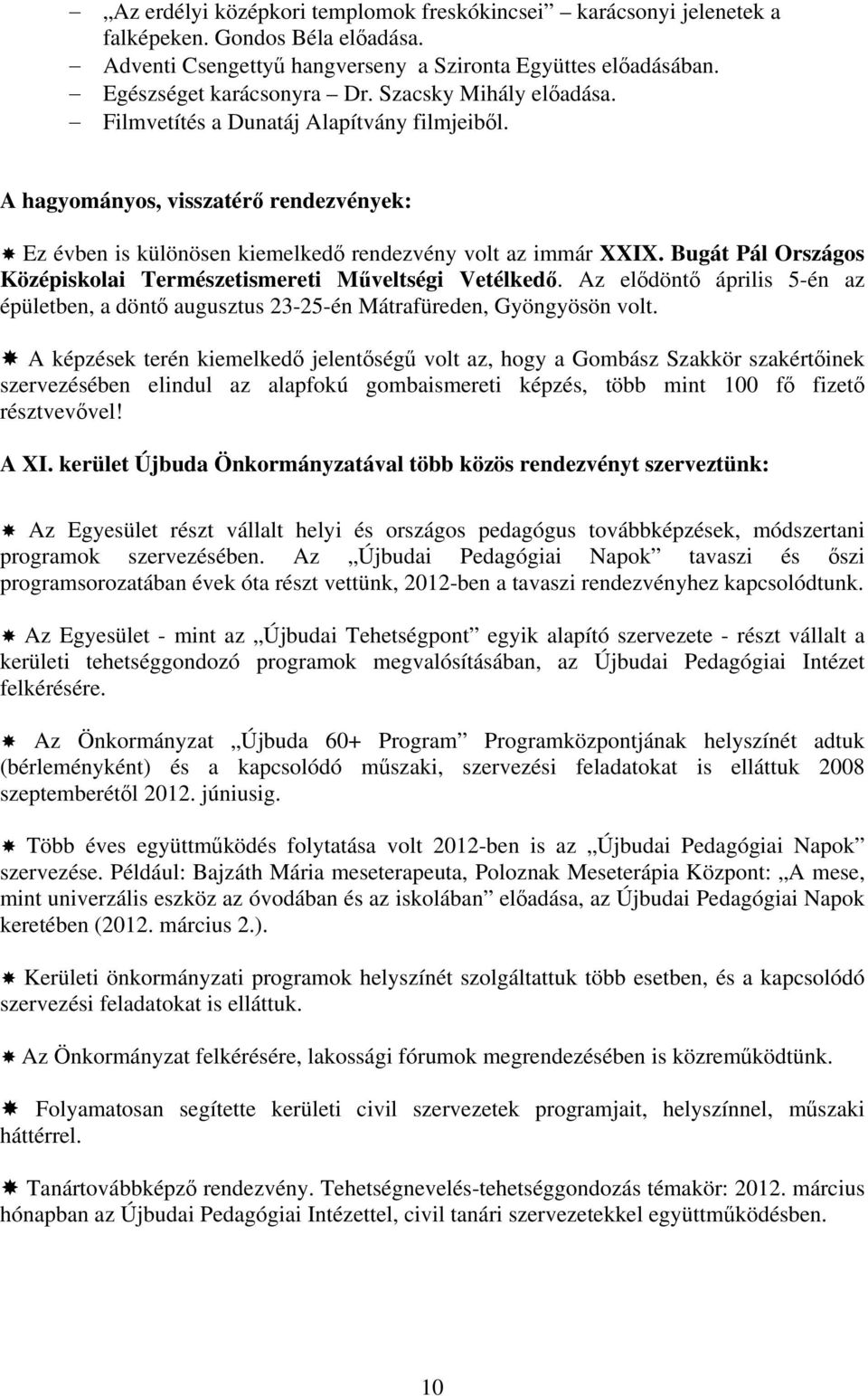 Bugát Pál Országos Középiskolai Természetismereti Műveltségi Vetélkedő. Az elődöntő április 5-én az épületben, a döntő augusztus 23-25-én Mátrafüreden, Gyöngyösön volt.