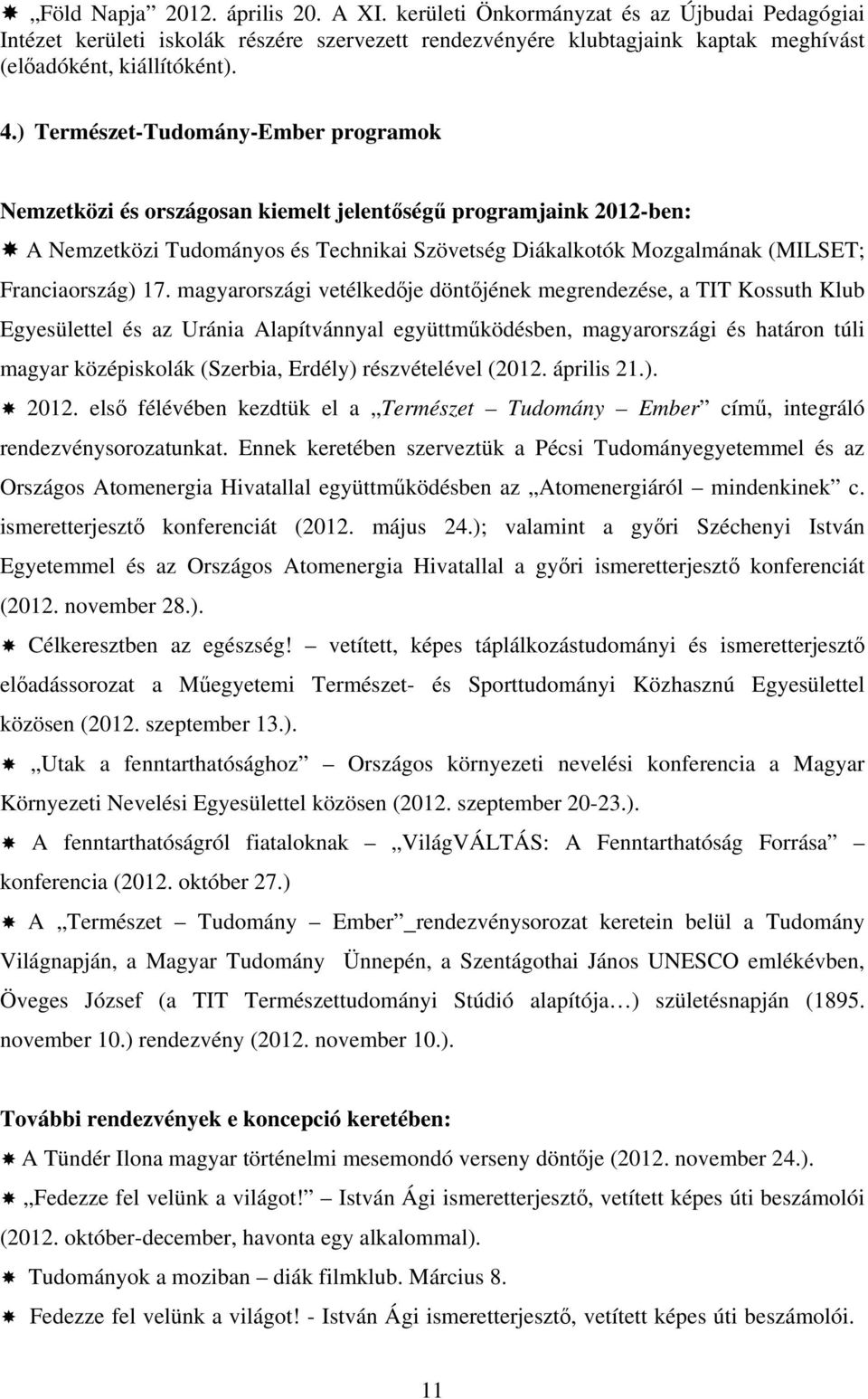 17. magyarországi vetélkedője döntőjének megrendezése, a TIT Kossuth Klub Egyesülettel és az Uránia Alapítvánnyal együttműködésben, magyarországi és határon túli magyar középiskolák (Szerbia, Erdély)