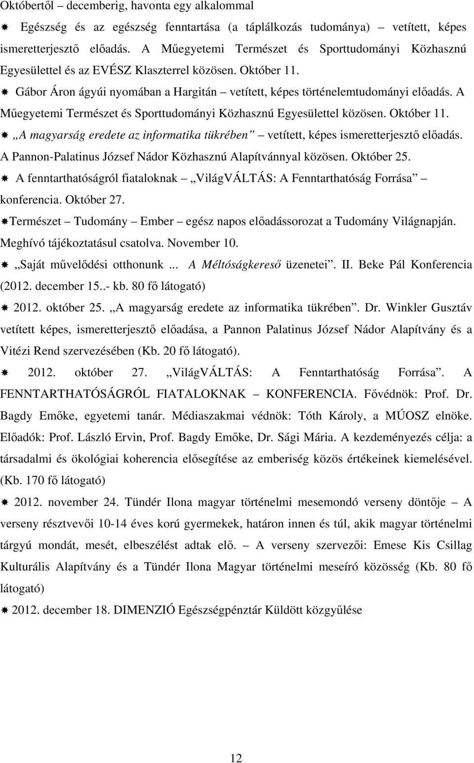 A Műegyetemi Természet és Sporttudományi Közhasznú Egyesülettel közösen. Október 11. A magyarság eredete az informatika tükrében vetített, képes ismeretterjesztő előadás.